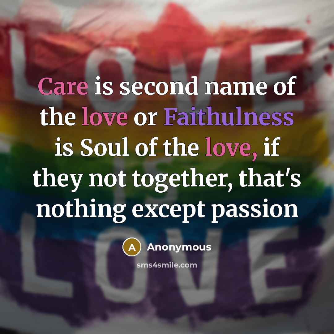 “Care is second name of the love or Faithulness is Soul of the love, if they not together, that's nothing except passion” quote by Anonymous