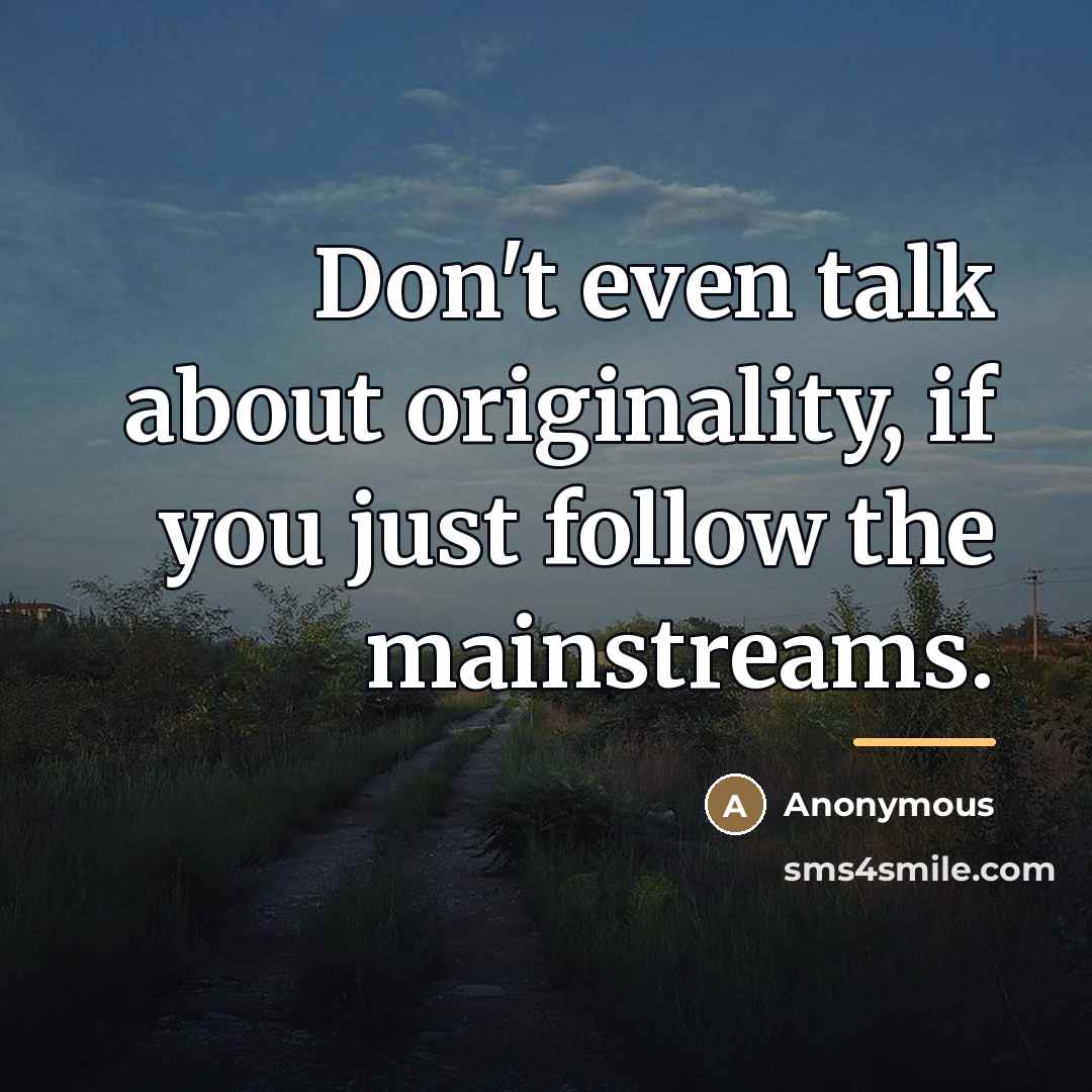 “Don't even talk about originality, if you just follow the…” quote by Anonymous