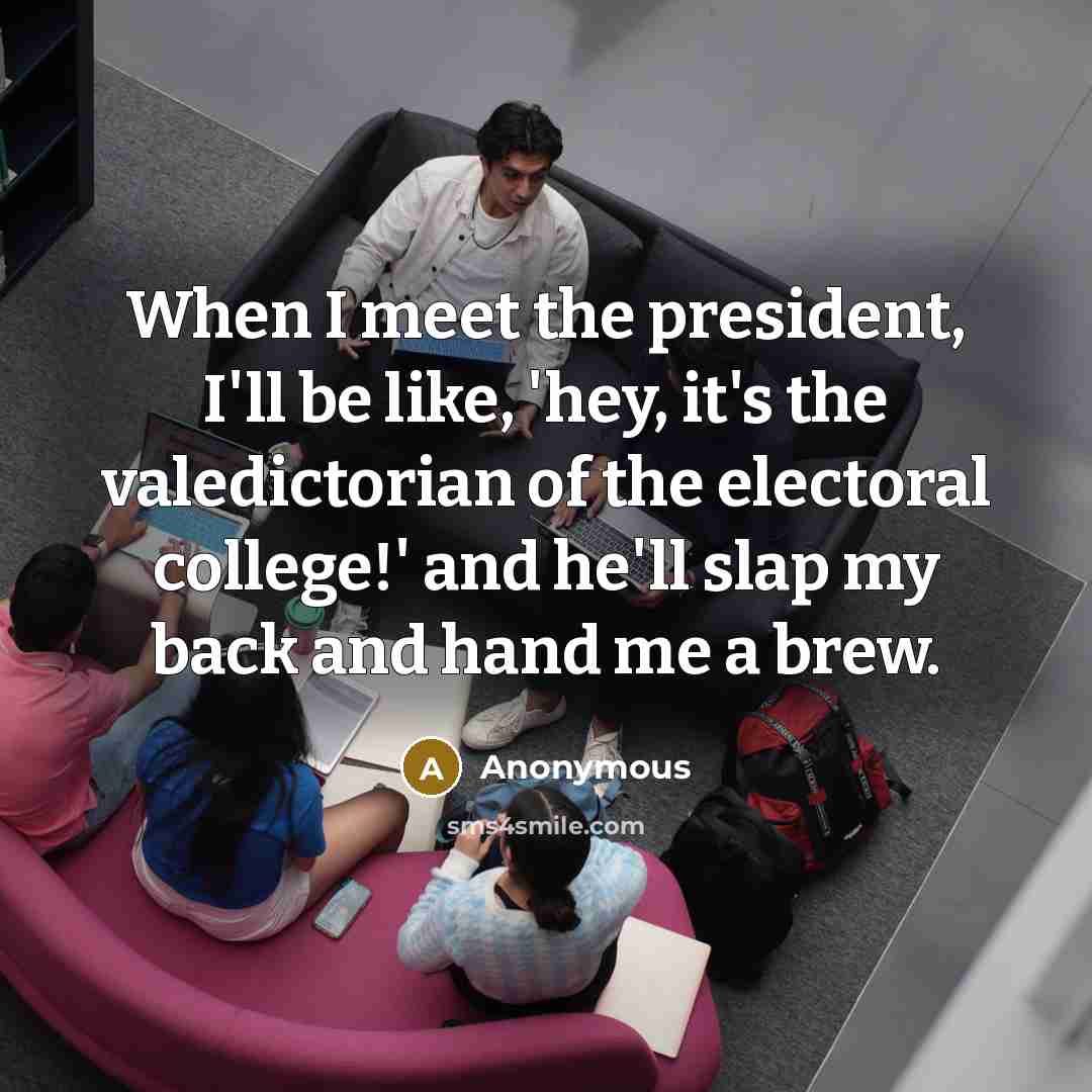 “When I meet the president, I'll be like, 'hey, it's…” quote by Anonymous