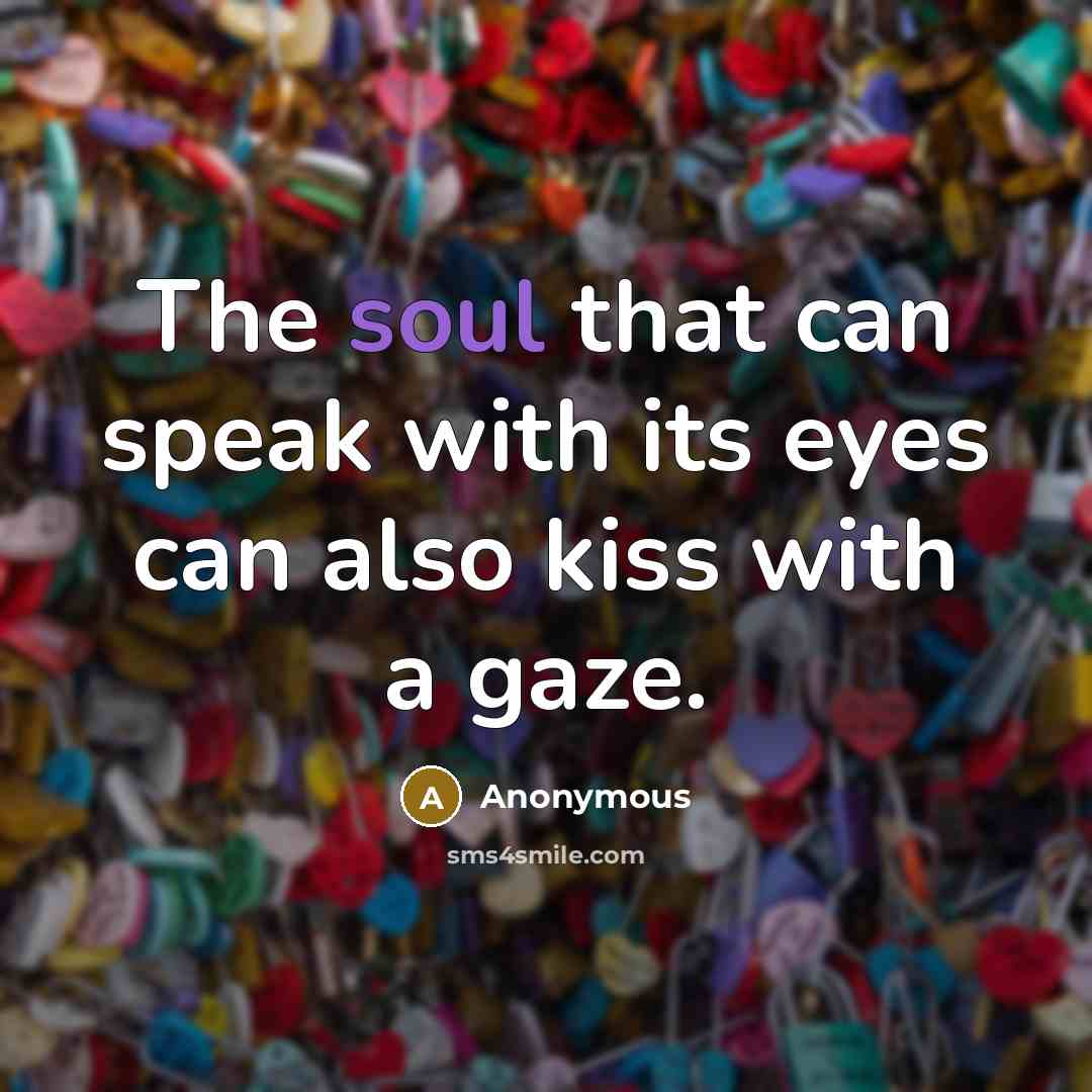 “The soul that can speak with its eyes can also kiss with a gaze.” quote by Anonymous