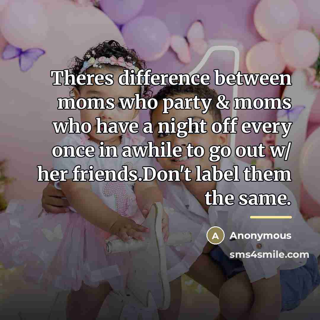 “Theres difference between moms who party & moms who have…” quote by Anonymous