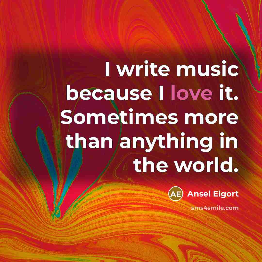 “I write music because I love it. Sometimes more than…” quote by Ansel Elgort