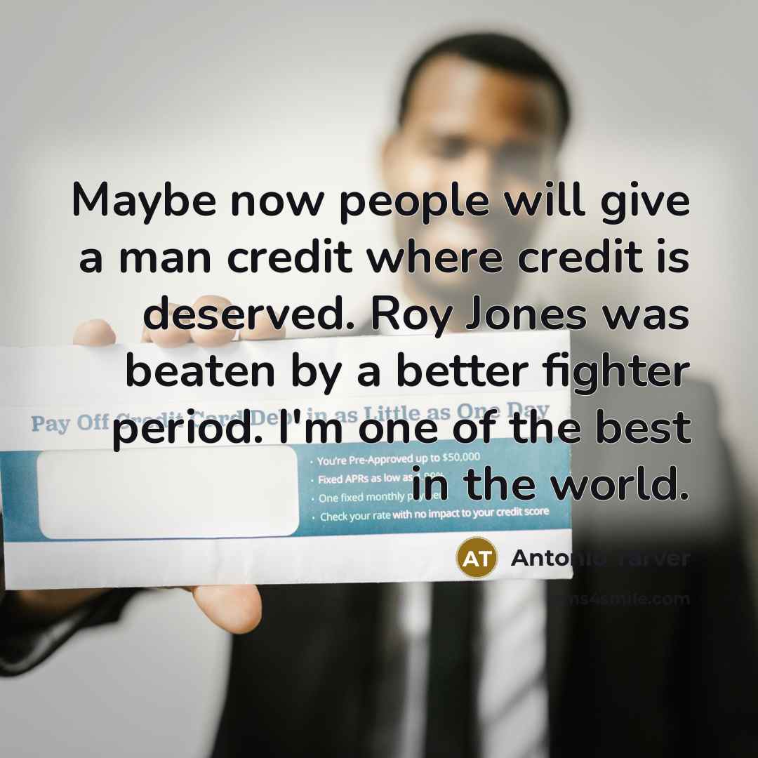 “Maybe now people will give a man credit where credit…” quote by Antonio Tarver