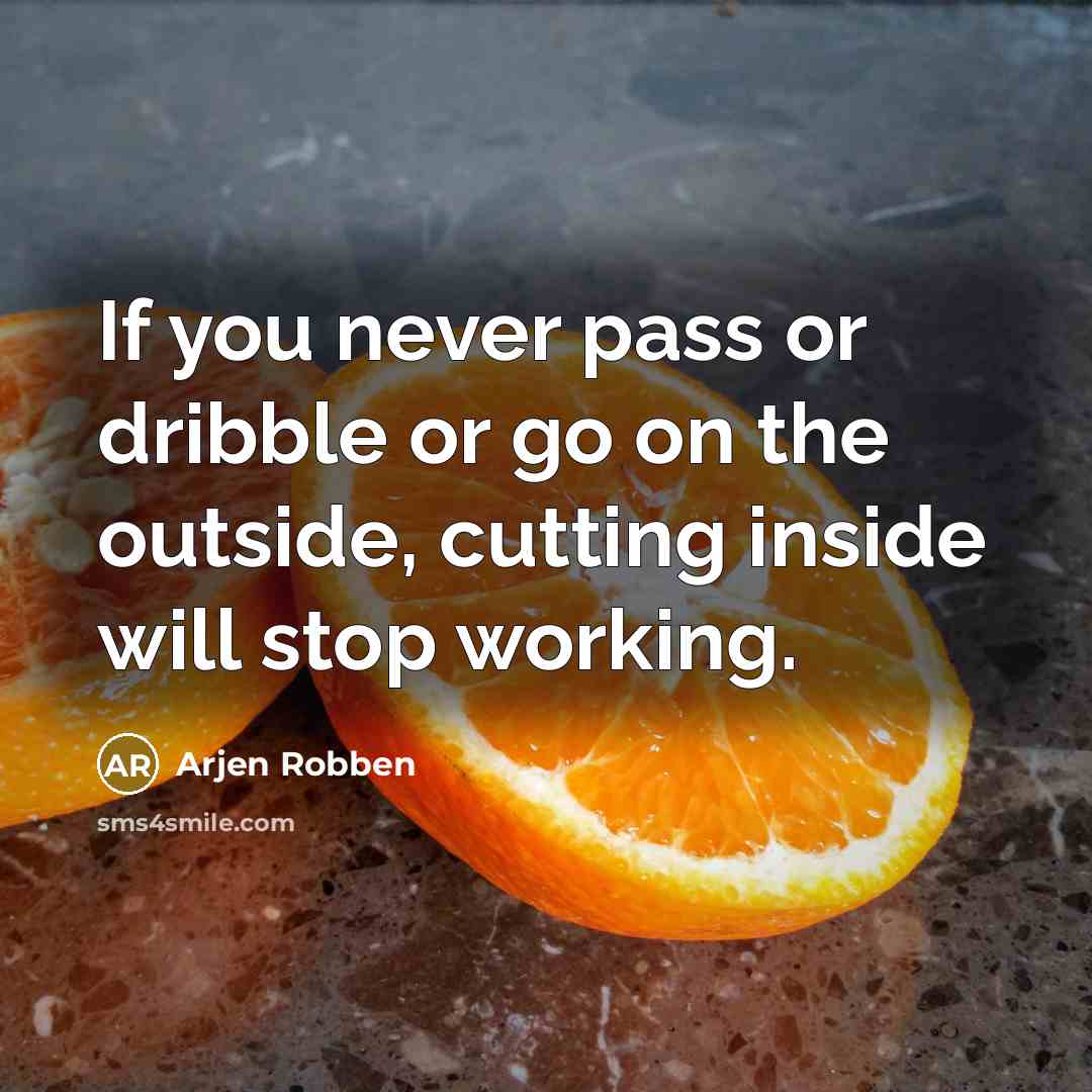 “If you never pass or dribble or go on the…” quote by Arjen Robben