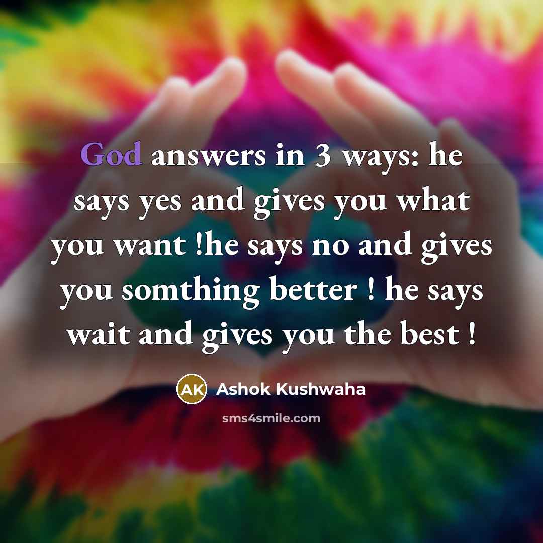 “God answers in 3 ways: he says yes and gives…” quote by Ashok Kushwaha