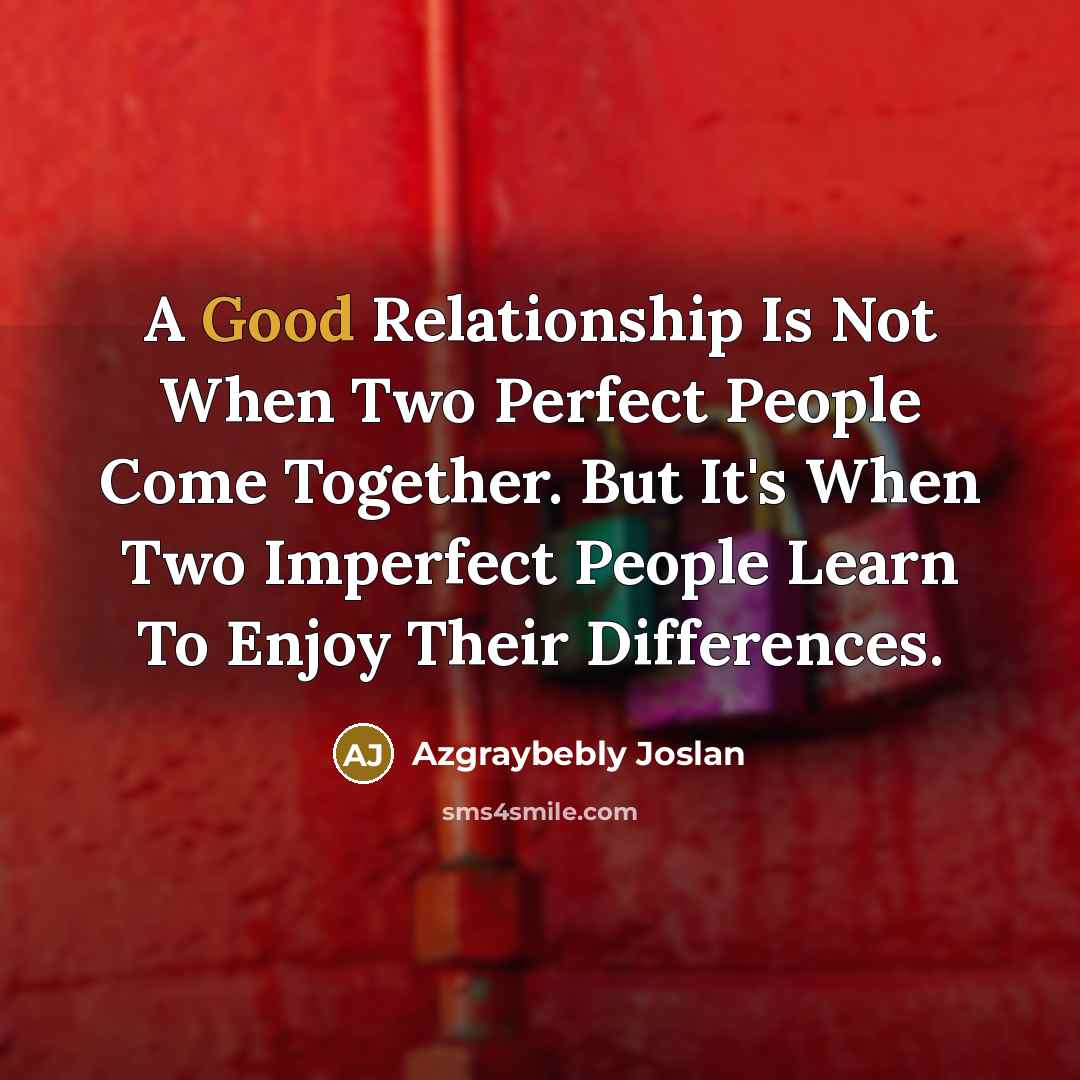 “A Good Relationship Is Not When Two Perfect People Come Together. But It's When Two Imperfect People Learn To Enjoy Their Differences.” quote by Azgraybebly Joslan