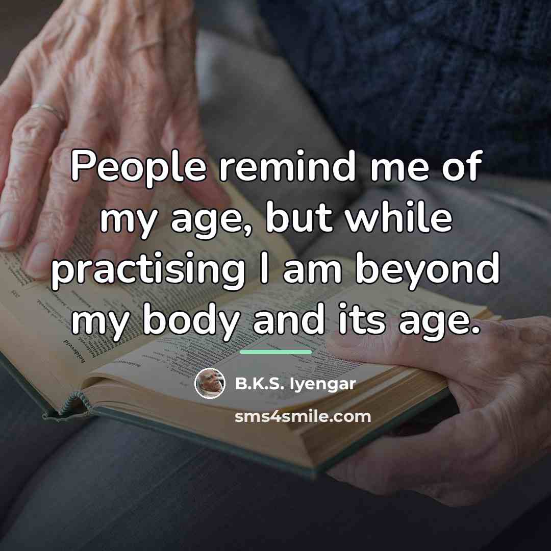 “People remind me of my age, but while practising I…” quote by B.K.S. Iyengar