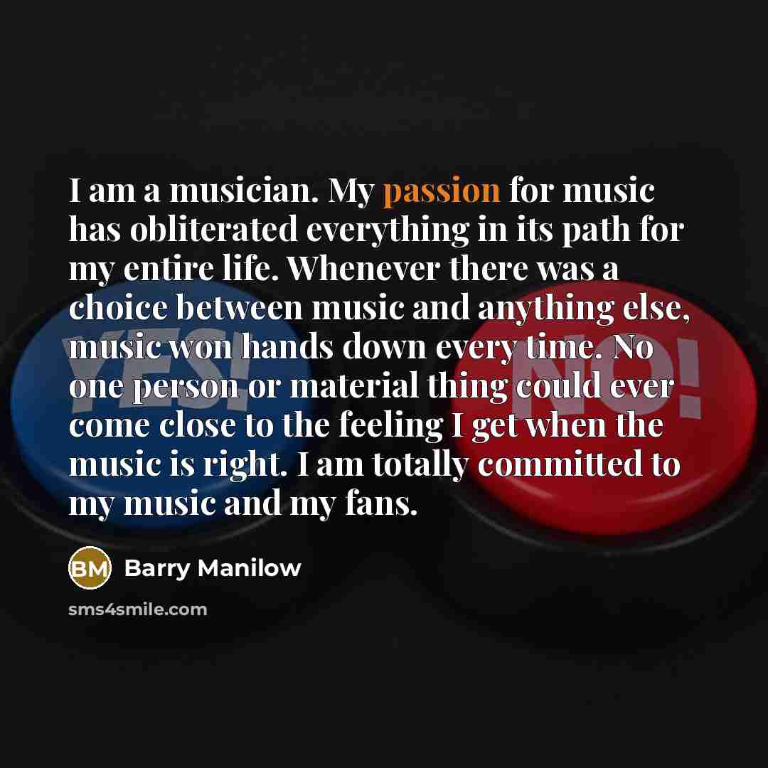 “I am a musician. My passion for music has obliterated…” quote by Barry Manilow