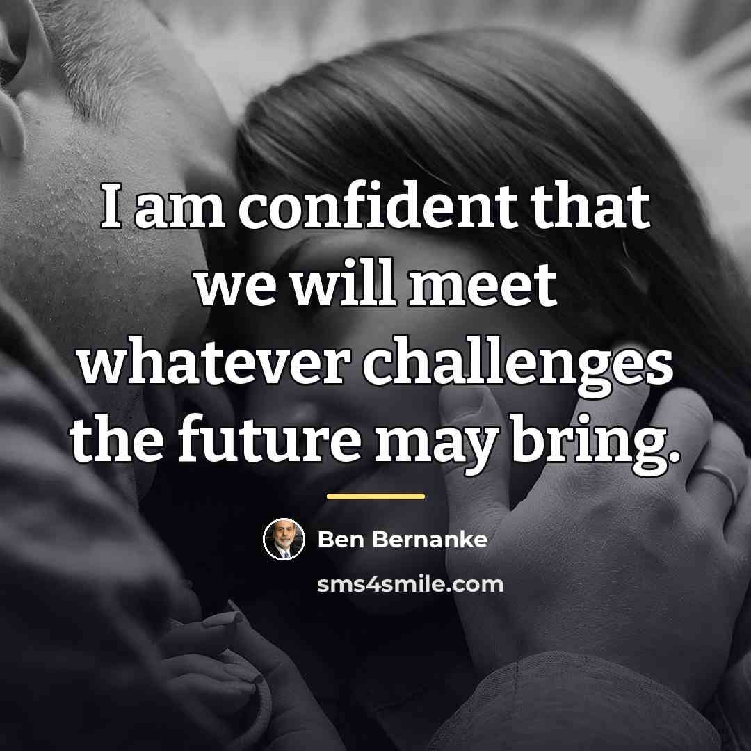 “I am confident that we will meet whatever challenges the…” quote by Ben Bernanke