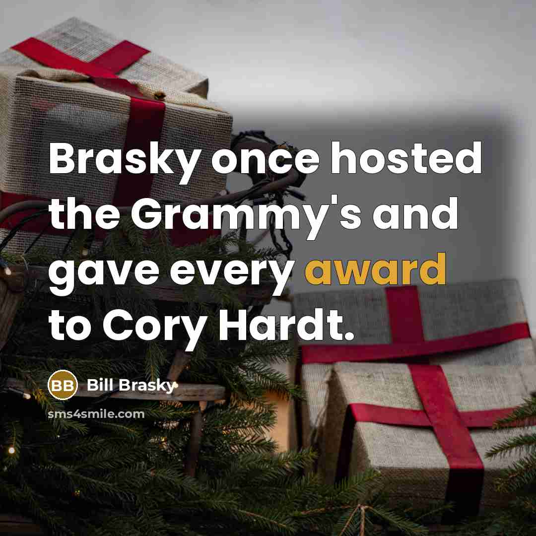 “Brasky once hosted the Grammy's and gave every award to Cory Hardt.” quote by Bill Brasky
