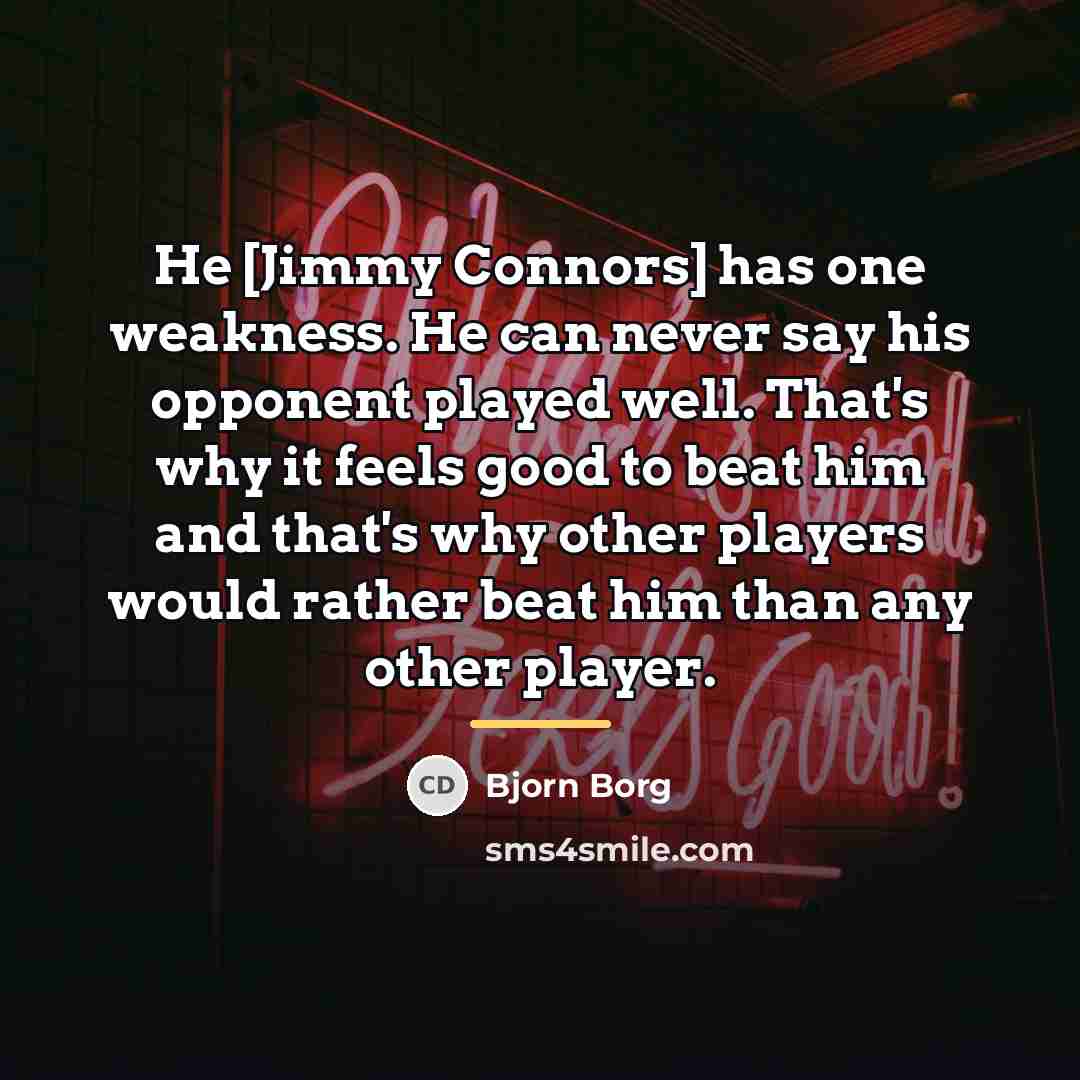 “He [Jimmy Connors] has one weakness. He can never say…” quote by Bjorn Borg