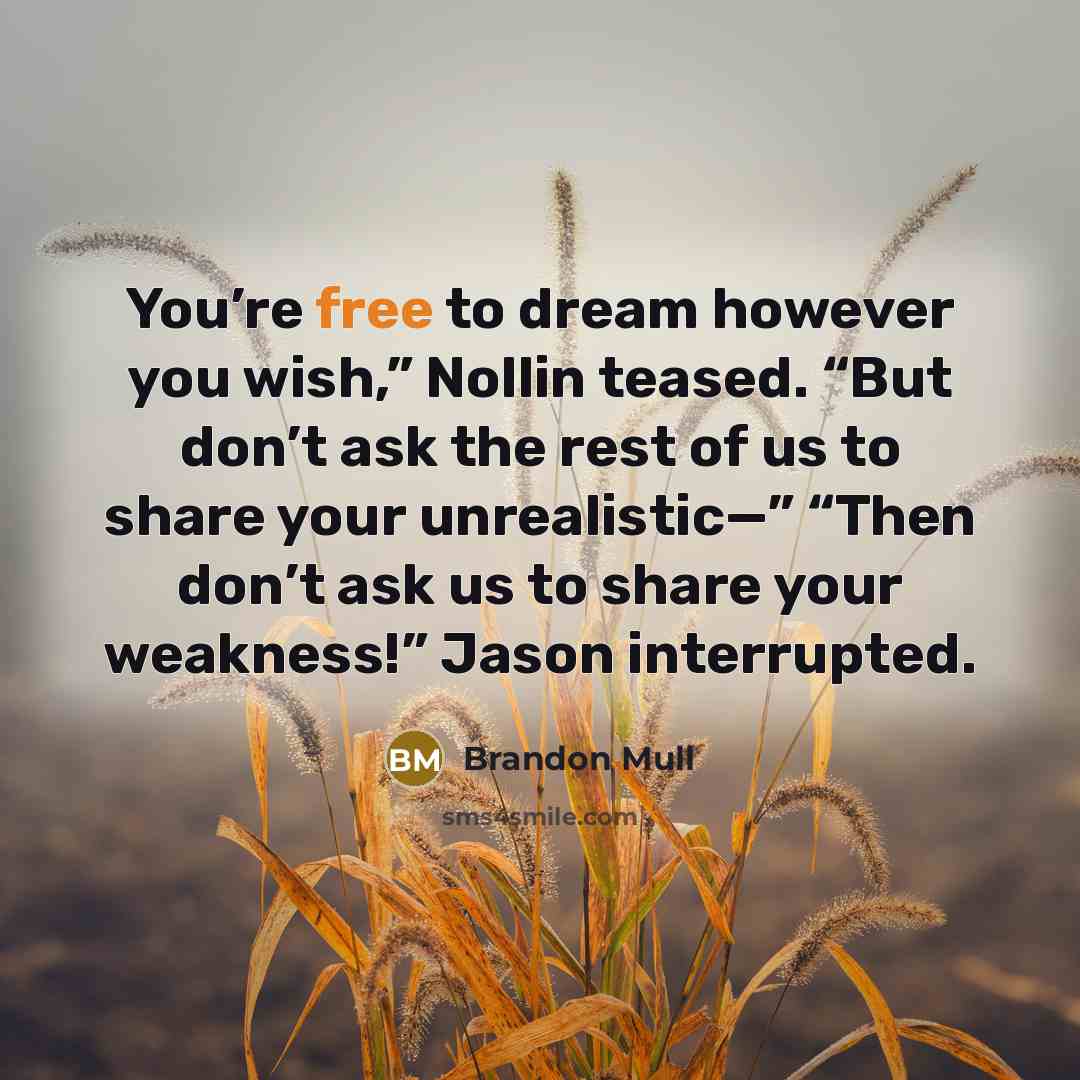 “You’re free to dream however you wish,” Nollin teased. “But…” quote by Brandon Mull