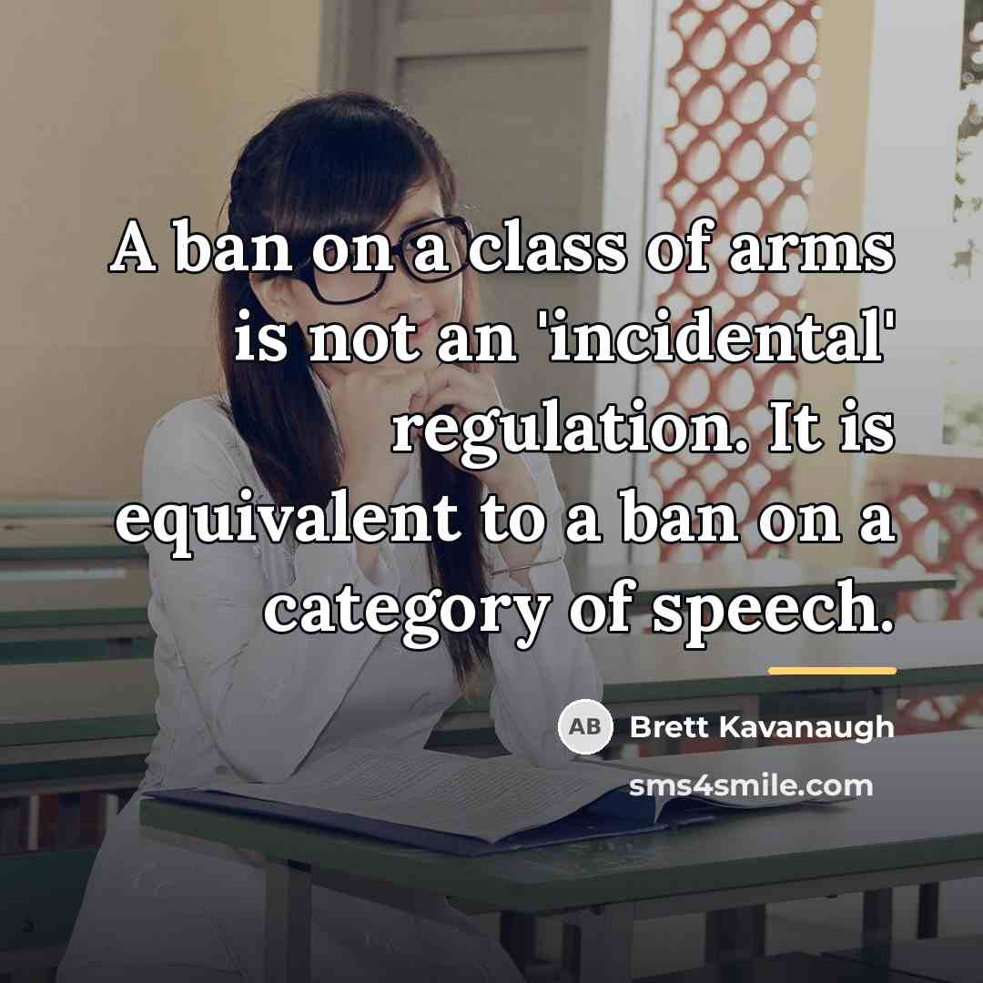 “A ban on a class of arms is not an…” quote by Brett Kavanaugh