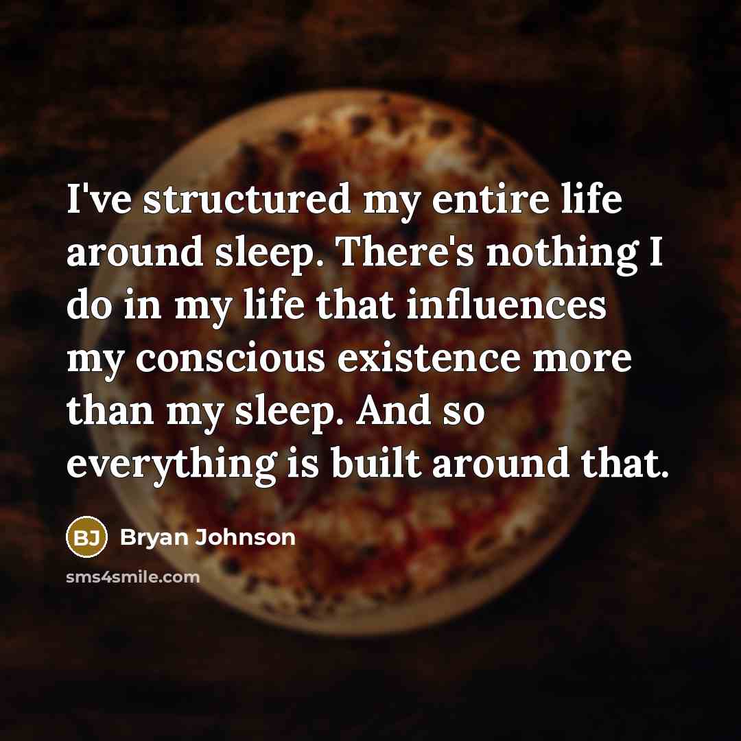 “I've structured my entire life around sleep. There's nothing I…” quote by Bryan Johnson