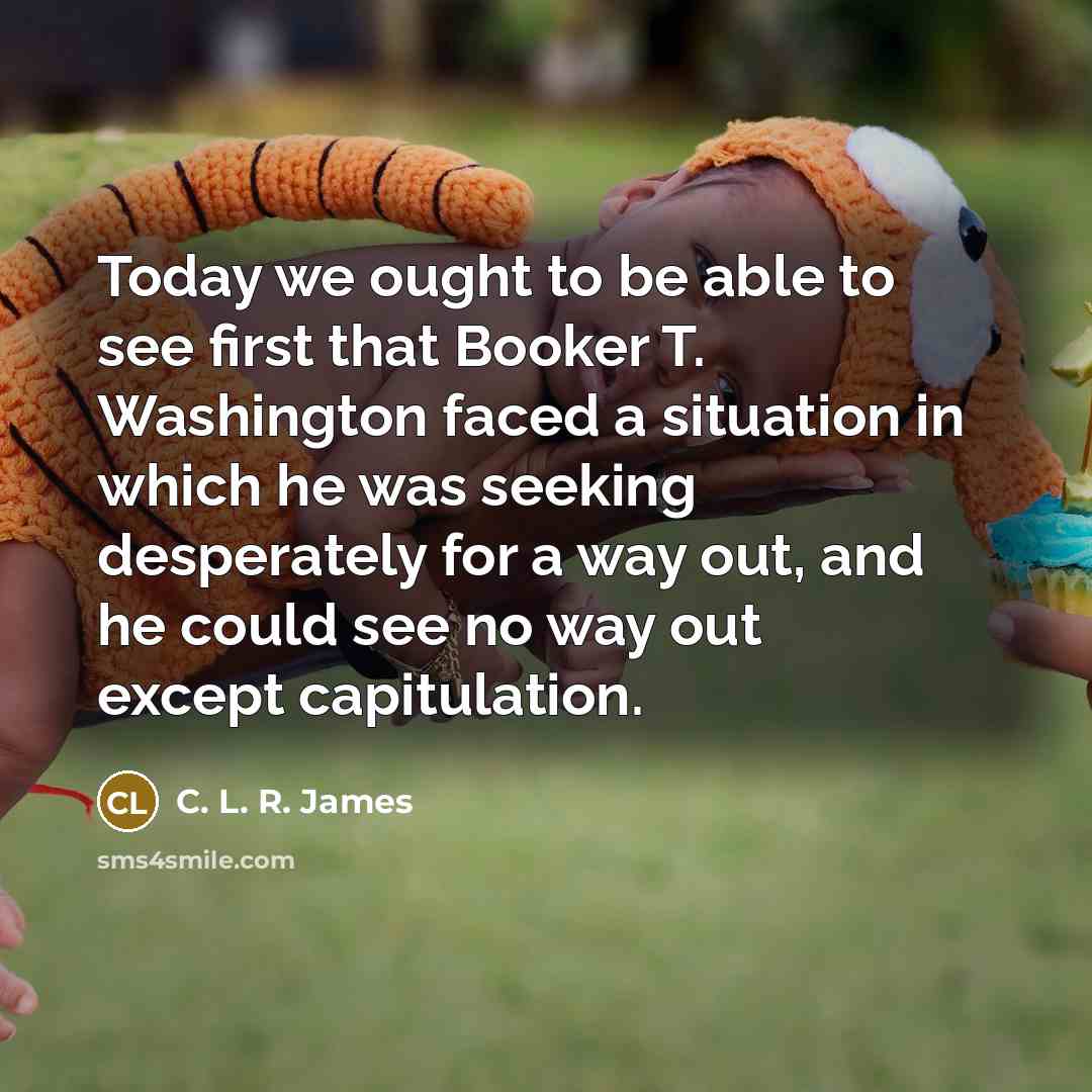 “Today we ought to be able to see first that…” quote by C. L. R. James