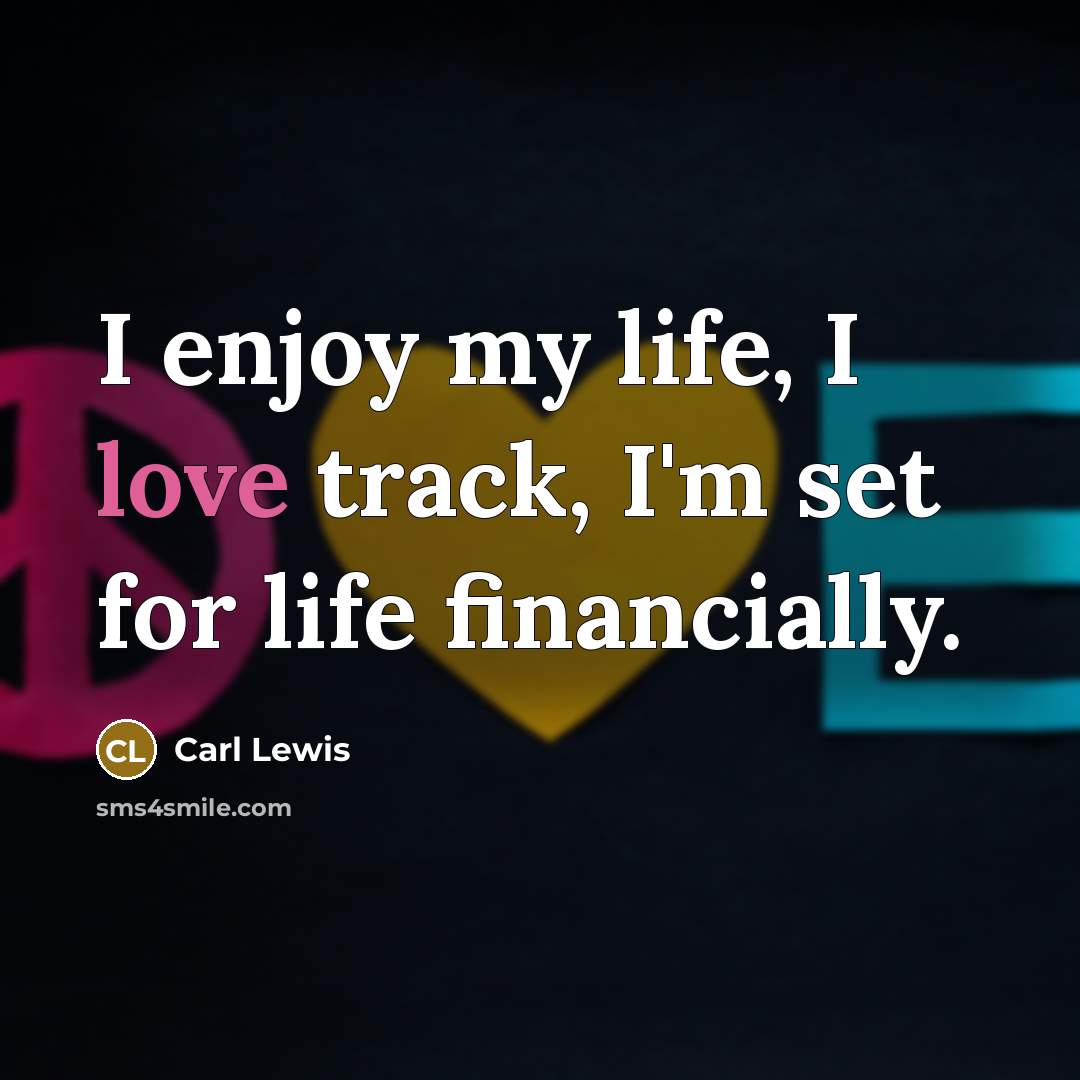 “I enjoy my life, I love track, I'm set for…” quote by Carl Lewis