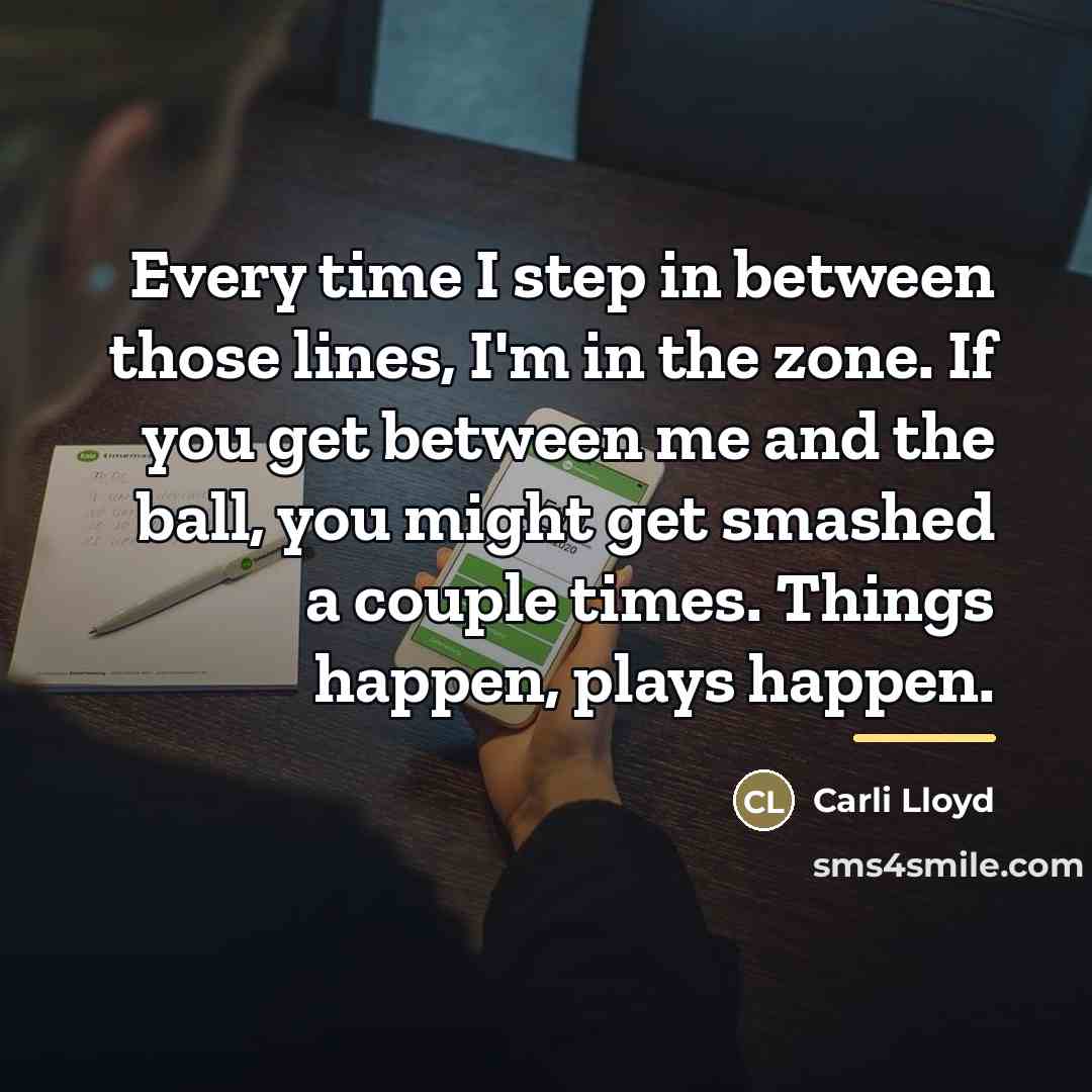 “Every time I step in between those lines, I'm in…” quote by Carli Lloyd