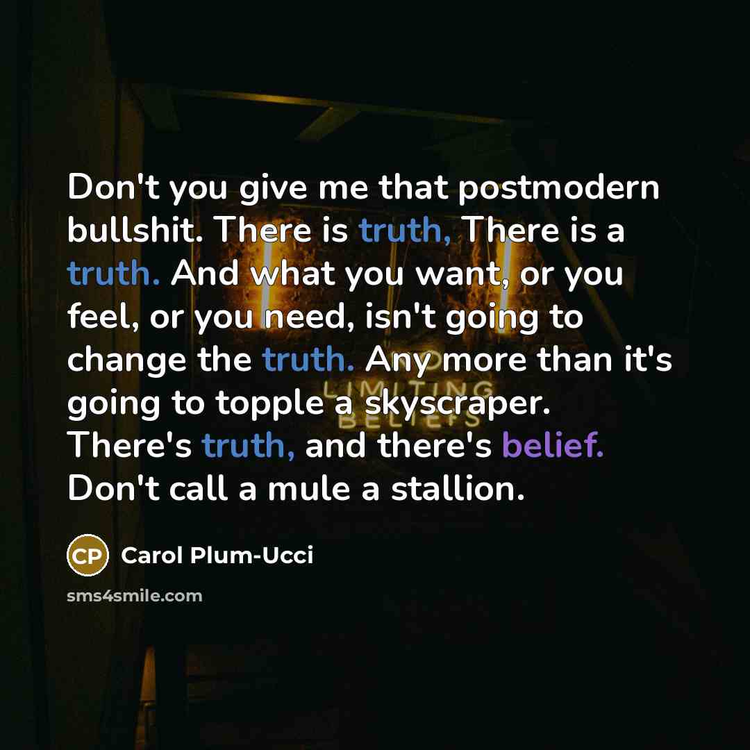 “Don't you give me that postmodern bullshit. There is truth,…” quote by Carol Plum-Ucci