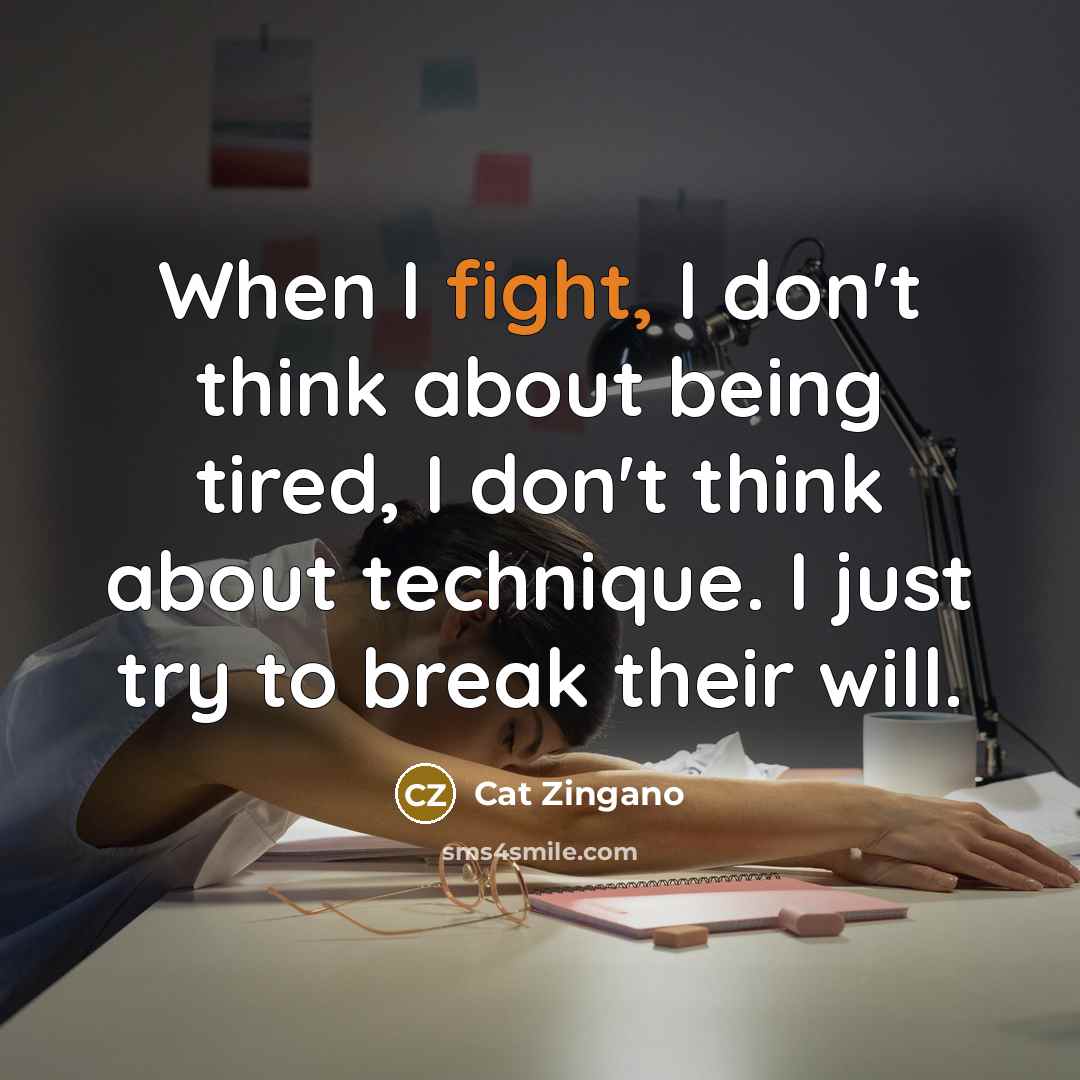 “When I fight, I don't think about being tired, I…” quote by Cat Zingano