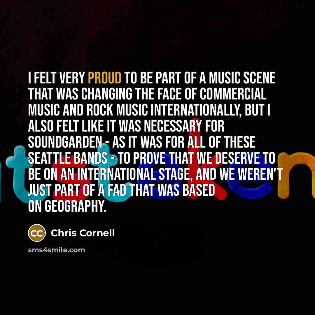 “I felt very proud to be part of a music…” quote by Chris Cornell
