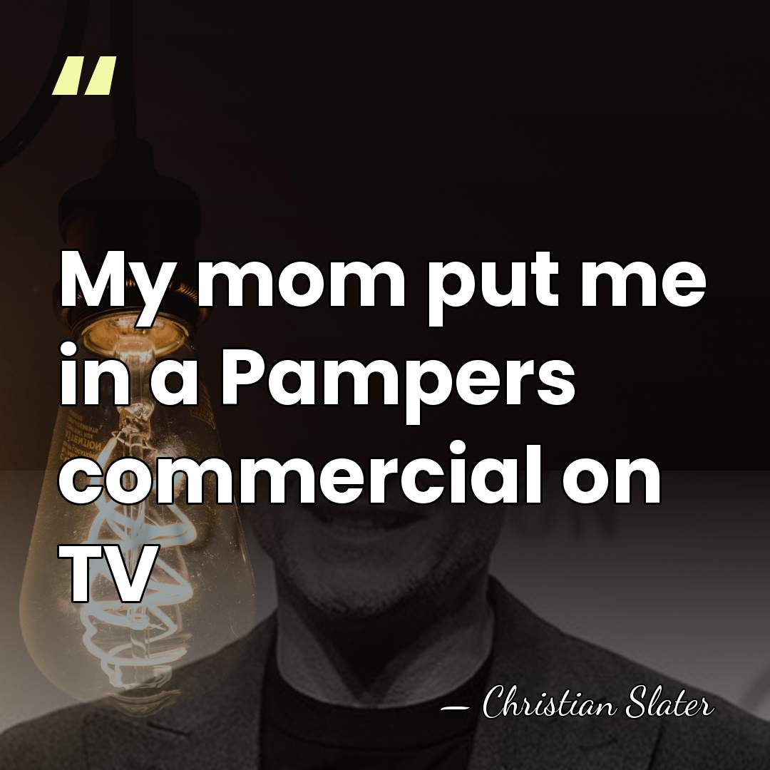 My mom put me in a Pampers commercial on TV - Christian Slater