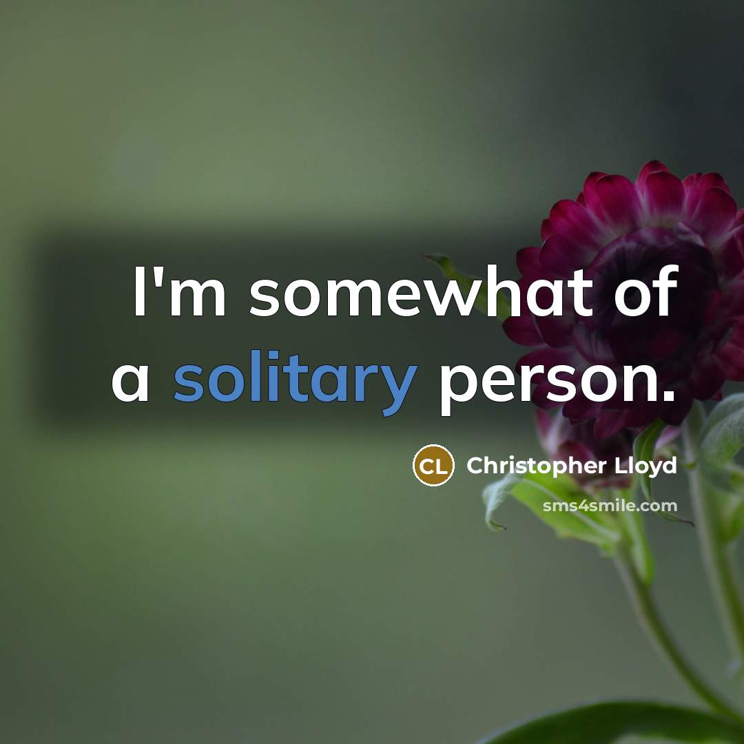 “I'm somewhat of a solitary person.…” quote by Christopher Lloyd