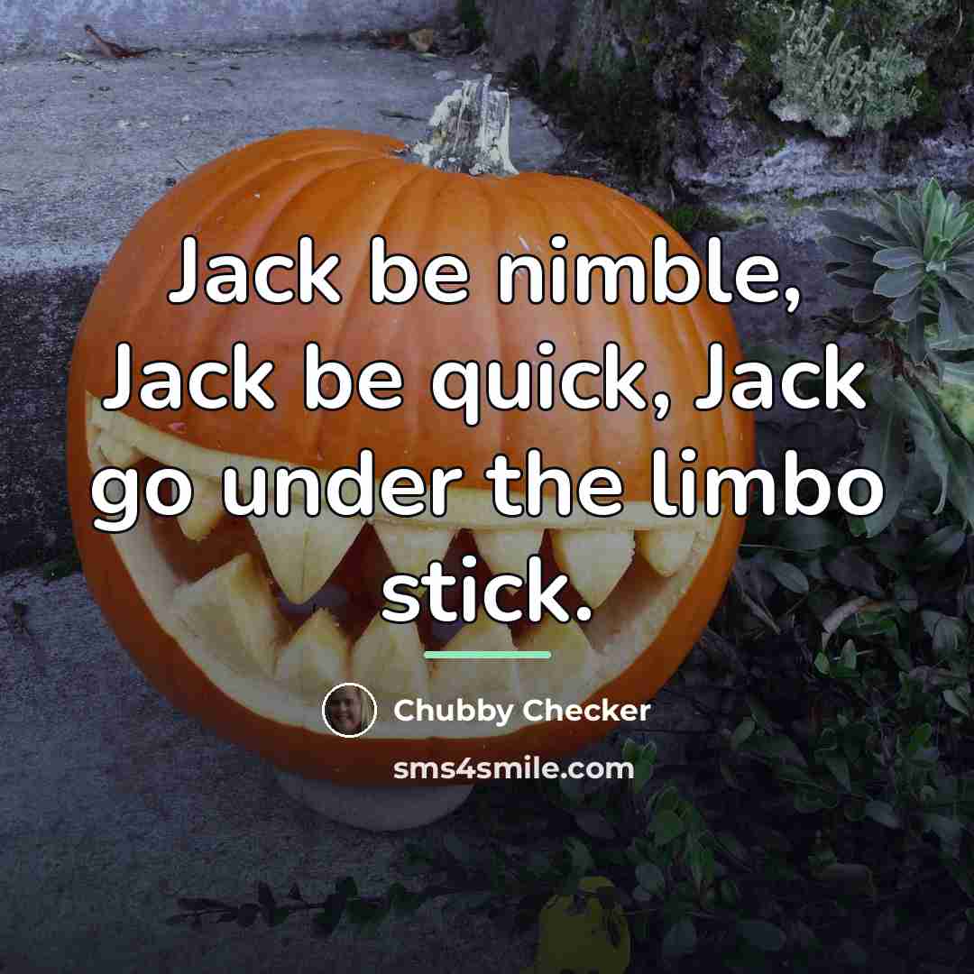“Jack be nimble, Jack be quick, Jack go under the…” quote by Chubby Checker