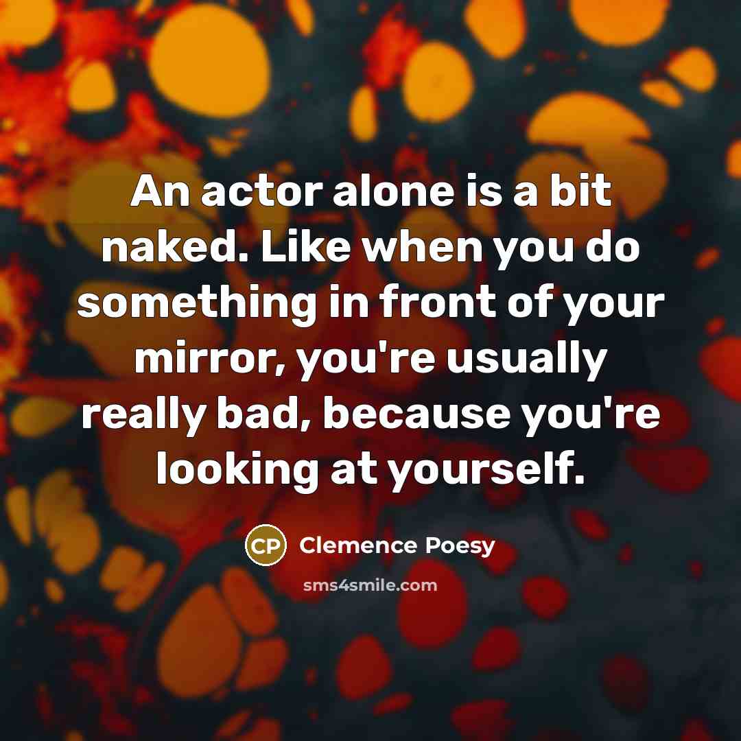 “An actor alone is a bit naked. Like when you…” quote by Clemence Poesy