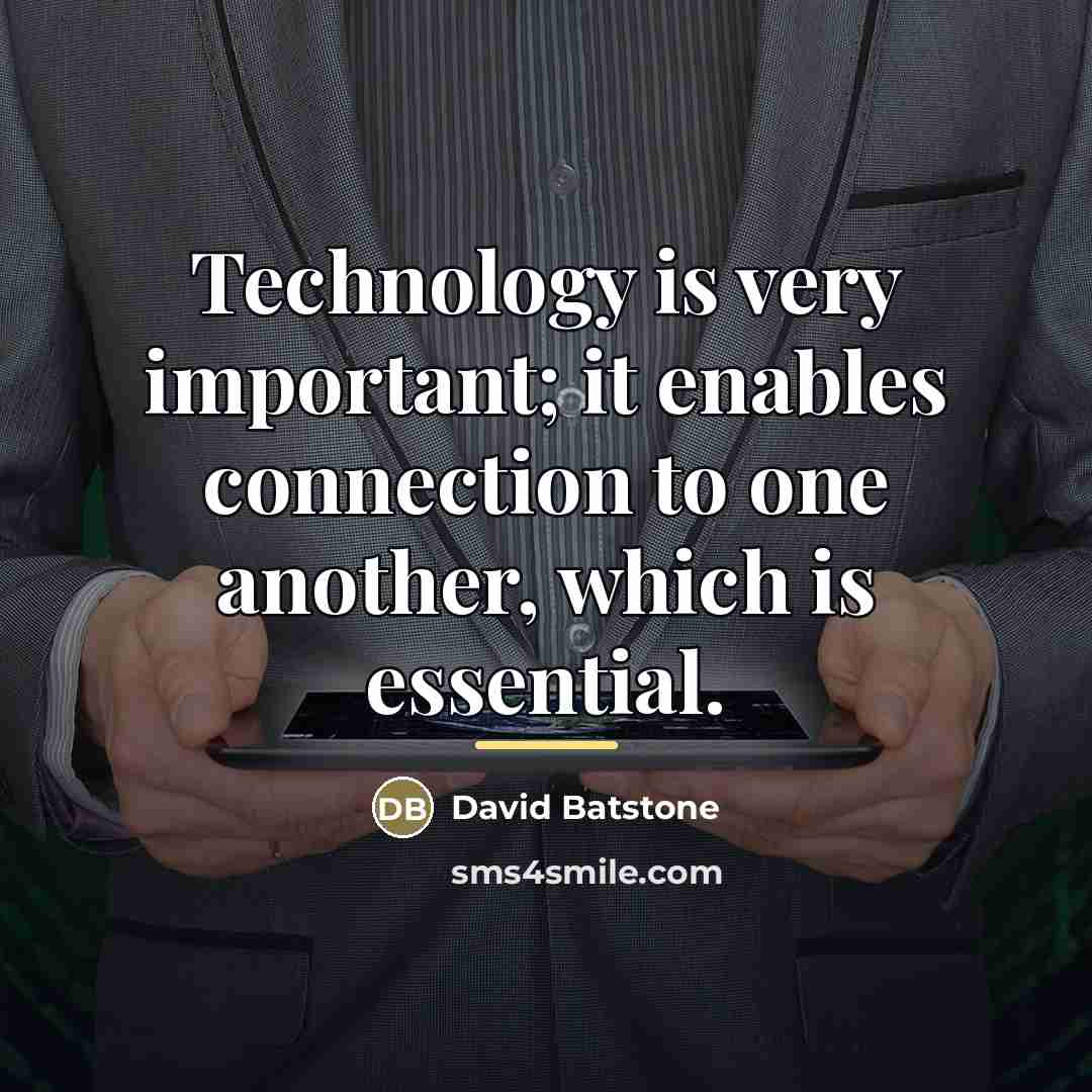 “Technology is very important; it enables connection to one another,…” quote by David Batstone