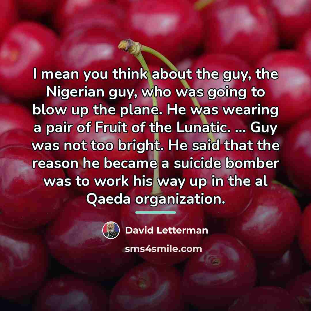 “I mean you think about the guy, the Nigerian guy,…” quote by David Letterman