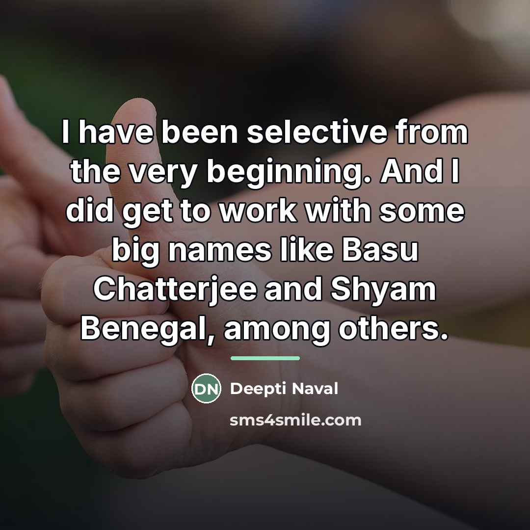 “I have been selective from the very beginning. And I…” quote by Deepti Naval