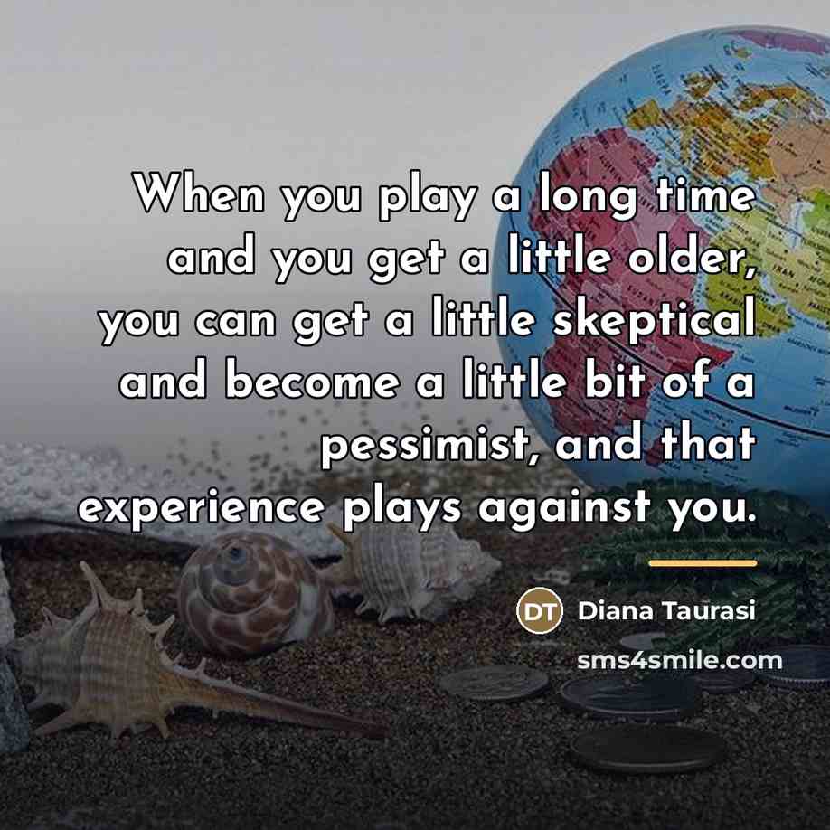 “When you play a long time and you get a…” quote by Diana Taurasi