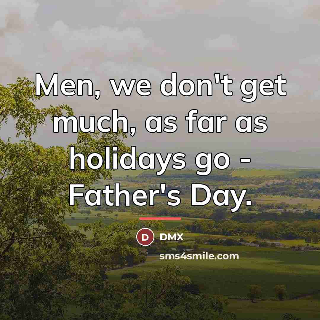 “Men, we don't get much, as far as holidays go…” quote by DMX
