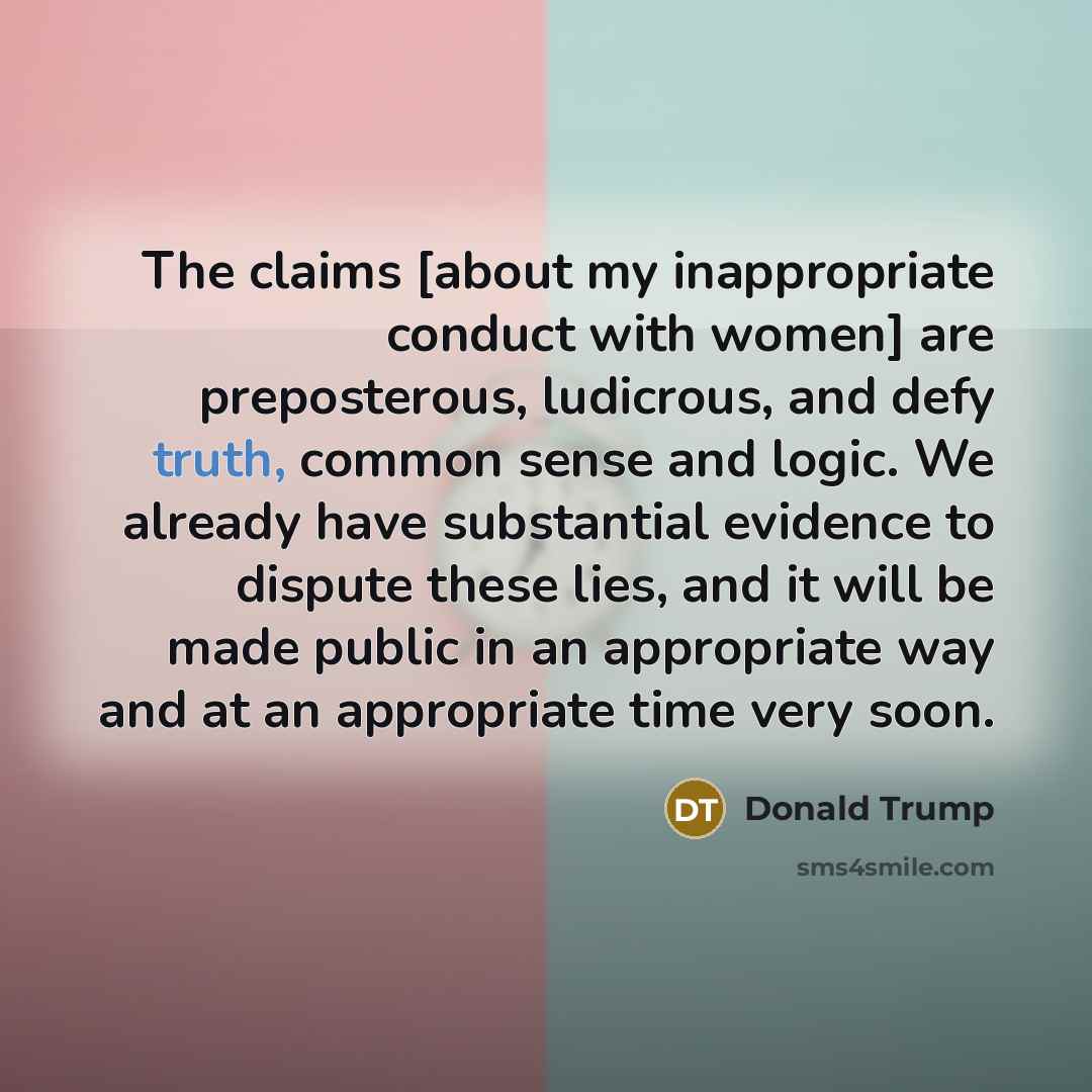 “The claims [about my inappropriate conduct with women] are preposterous,…” quote by Donald Trump
