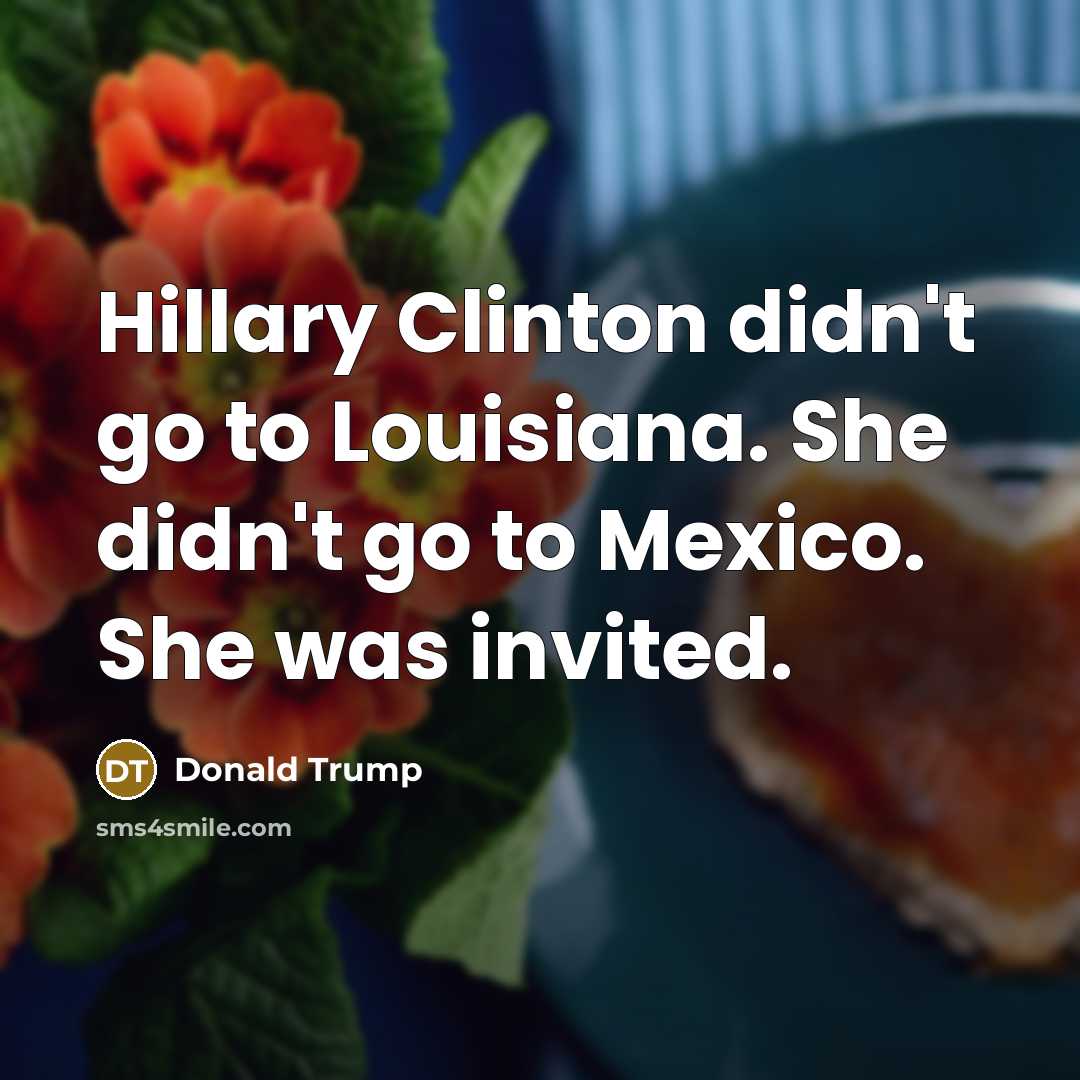 “Hillary Clinton didn't go to Louisiana. She didn't go to…” quote by Donald Trump