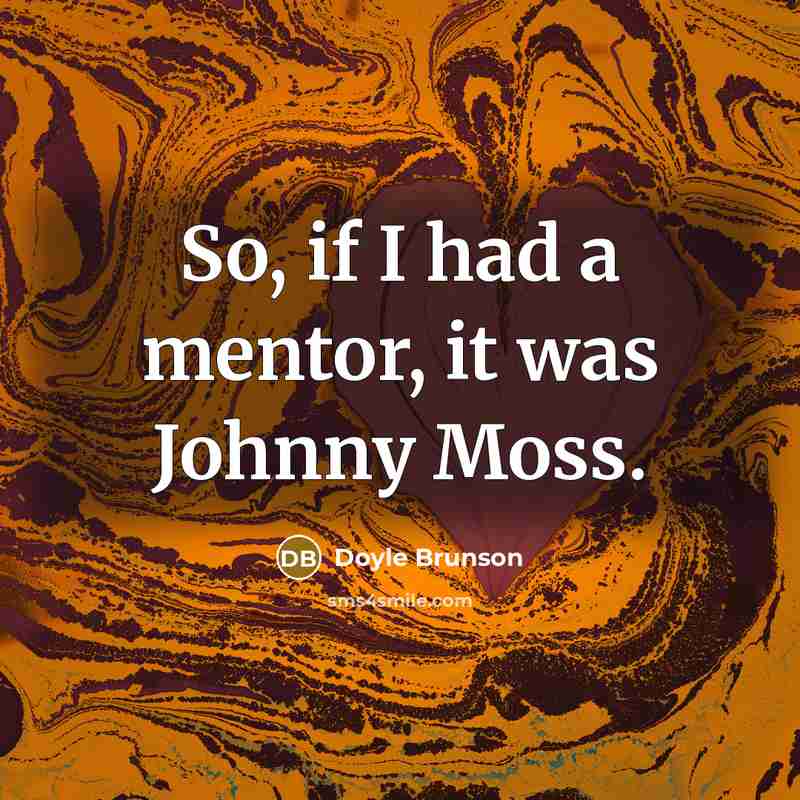 “So, if I had a mentor, it was Johnny Moss.…” quote by Doyle Brunson