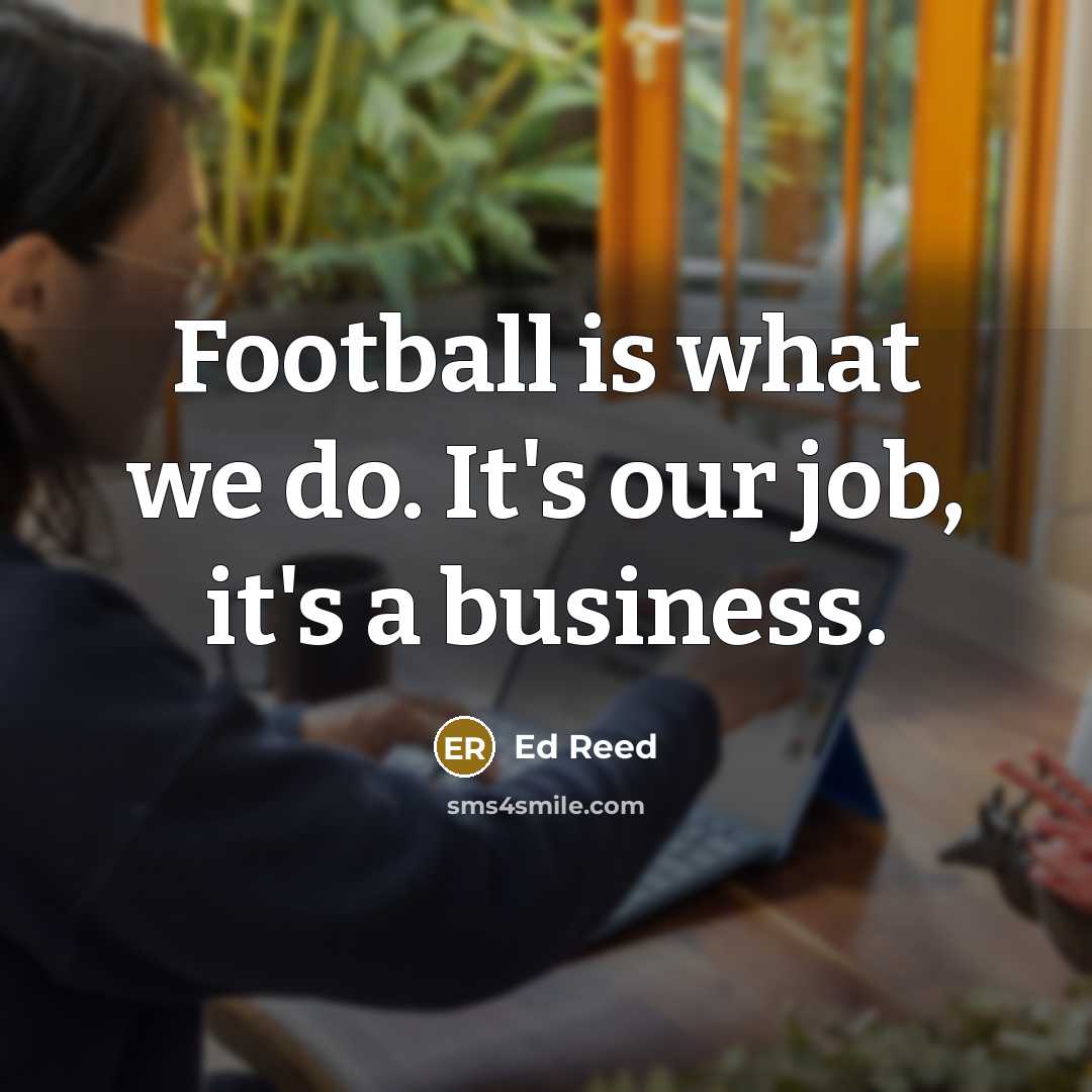 “Football is what we do. It's our job, it's a…” quote by Ed Reed