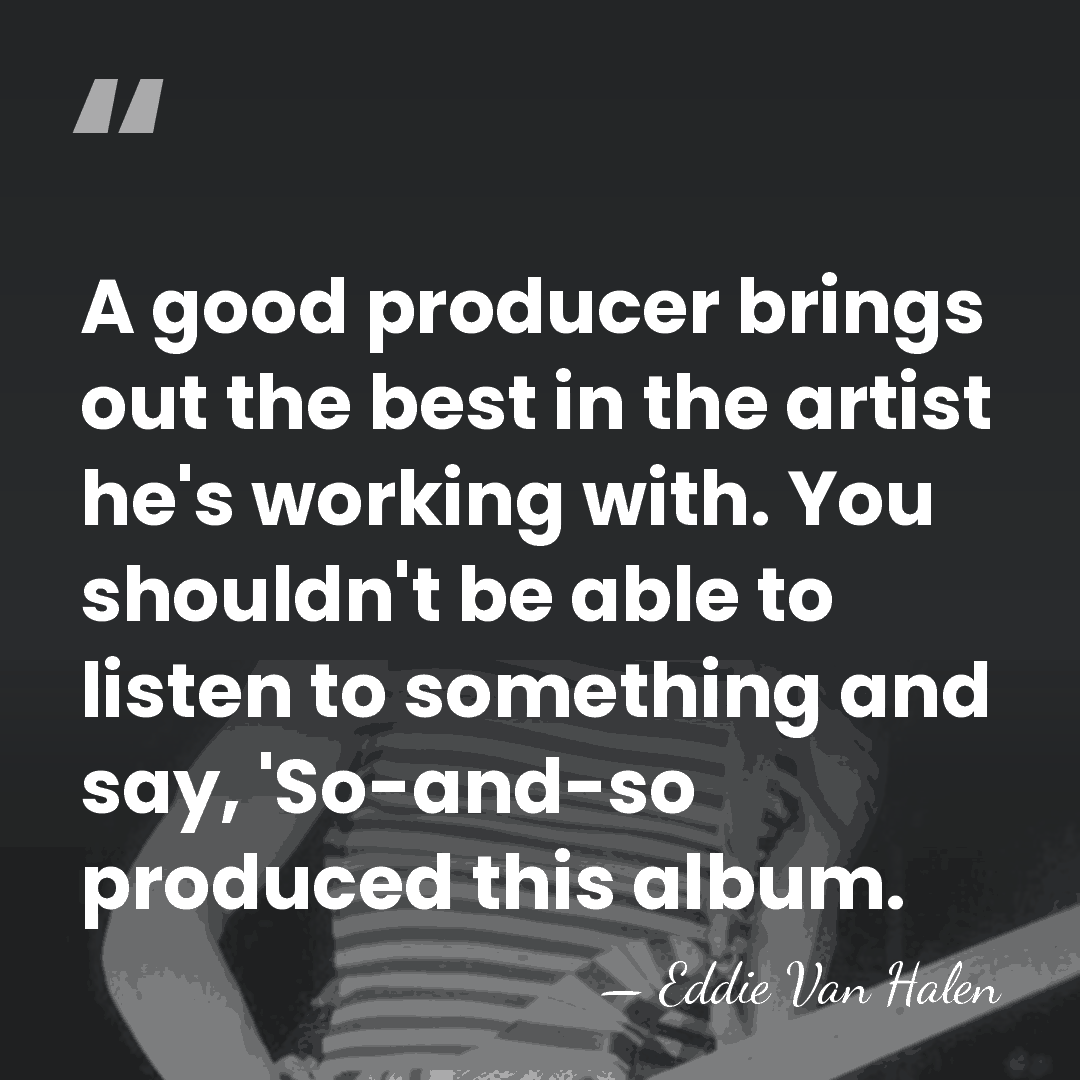 A good producer brings out the best in the artist he's working&hellip; - Eddie Van Halen