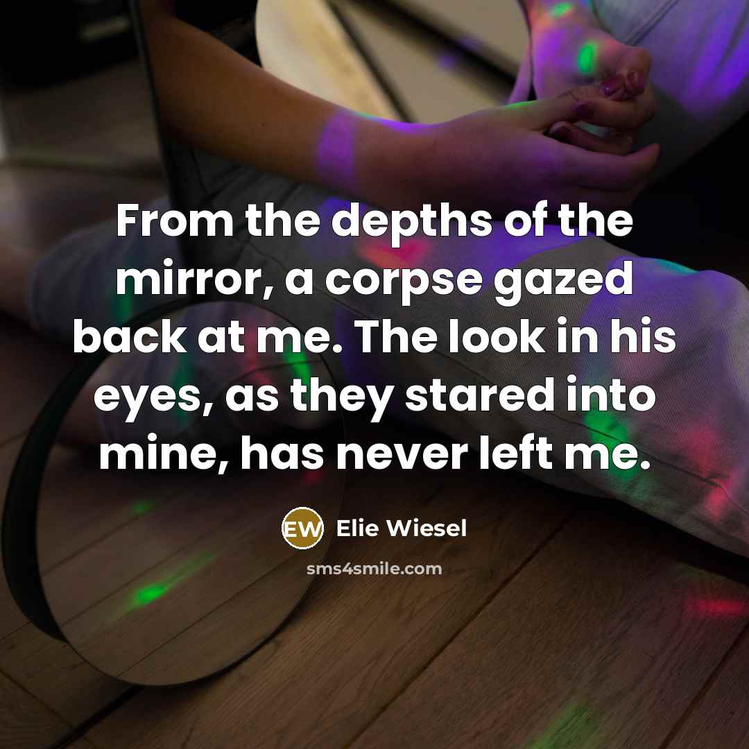 “From the depths of the mirror, a corpse gazed back…” quote by Elie Wiesel