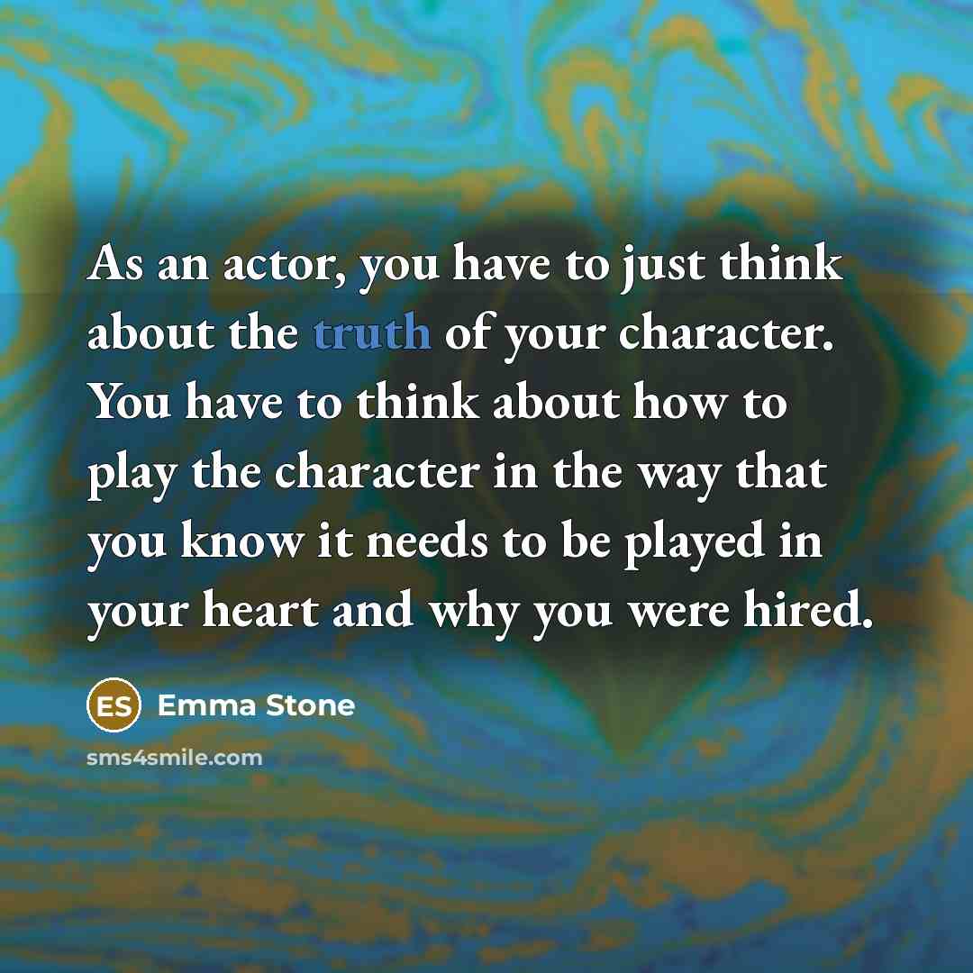“As an actor, you have to just think about the…” quote by Emma Stone
