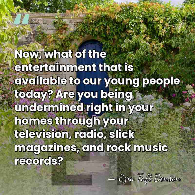 Now, what of the entertainment that is available to our young people&hellip; - Ezra Taft Benson
