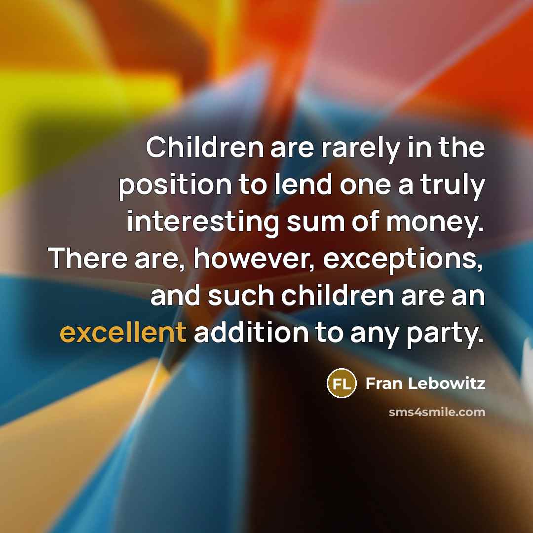 “Children are rarely in the position to lend one a…” quote by Fran Lebowitz