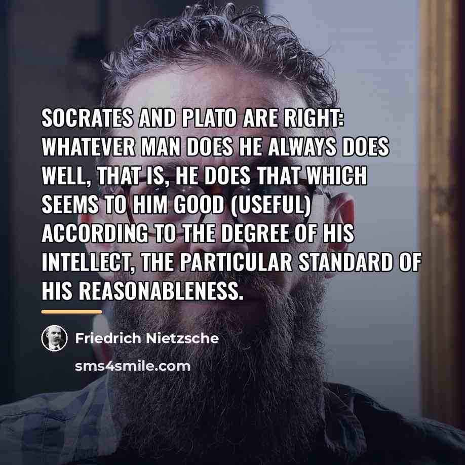 “Socrates and Plato are right: whatever man does he always…” quote by Friedrich Nietzsche