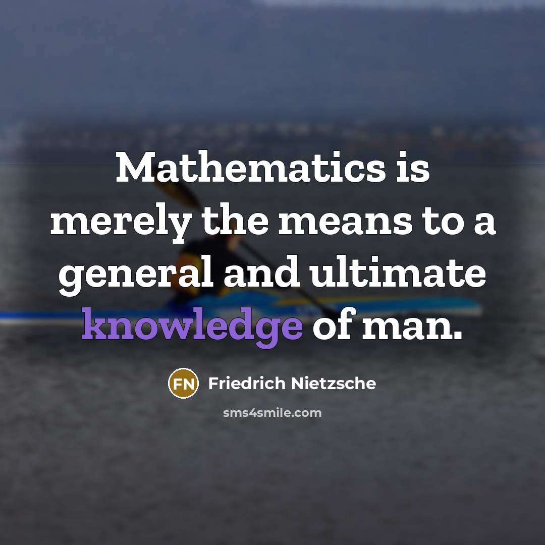 “Mathematics is merely the means to a general and ultimate…” quote by Friedrich Nietzsche