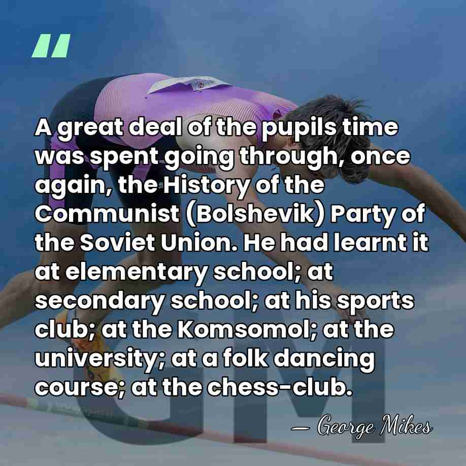 A great deal of the pupils time was spent going through, once&hellip; - George Mikes