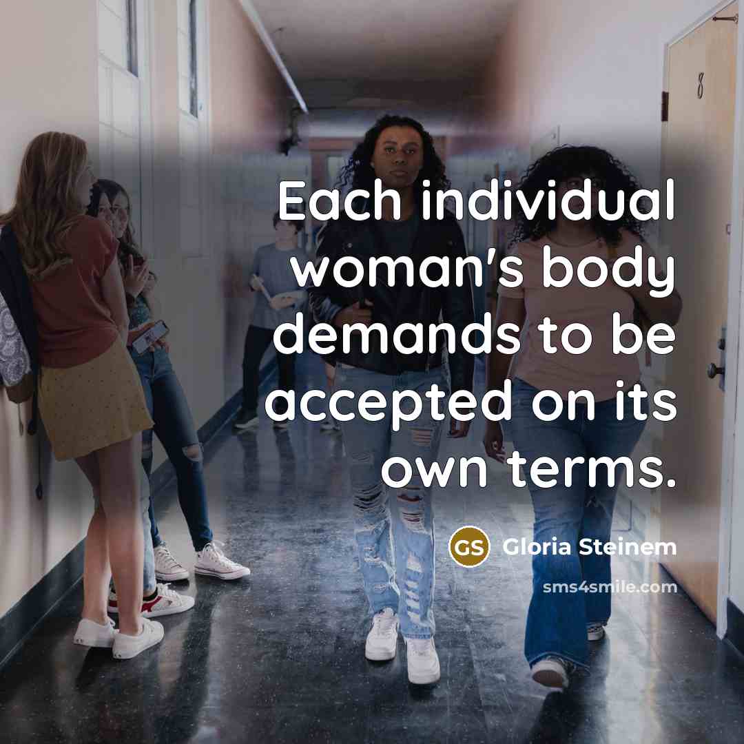 “Each individual woman's body demands to be accepted on its…” quote by Gloria Steinem