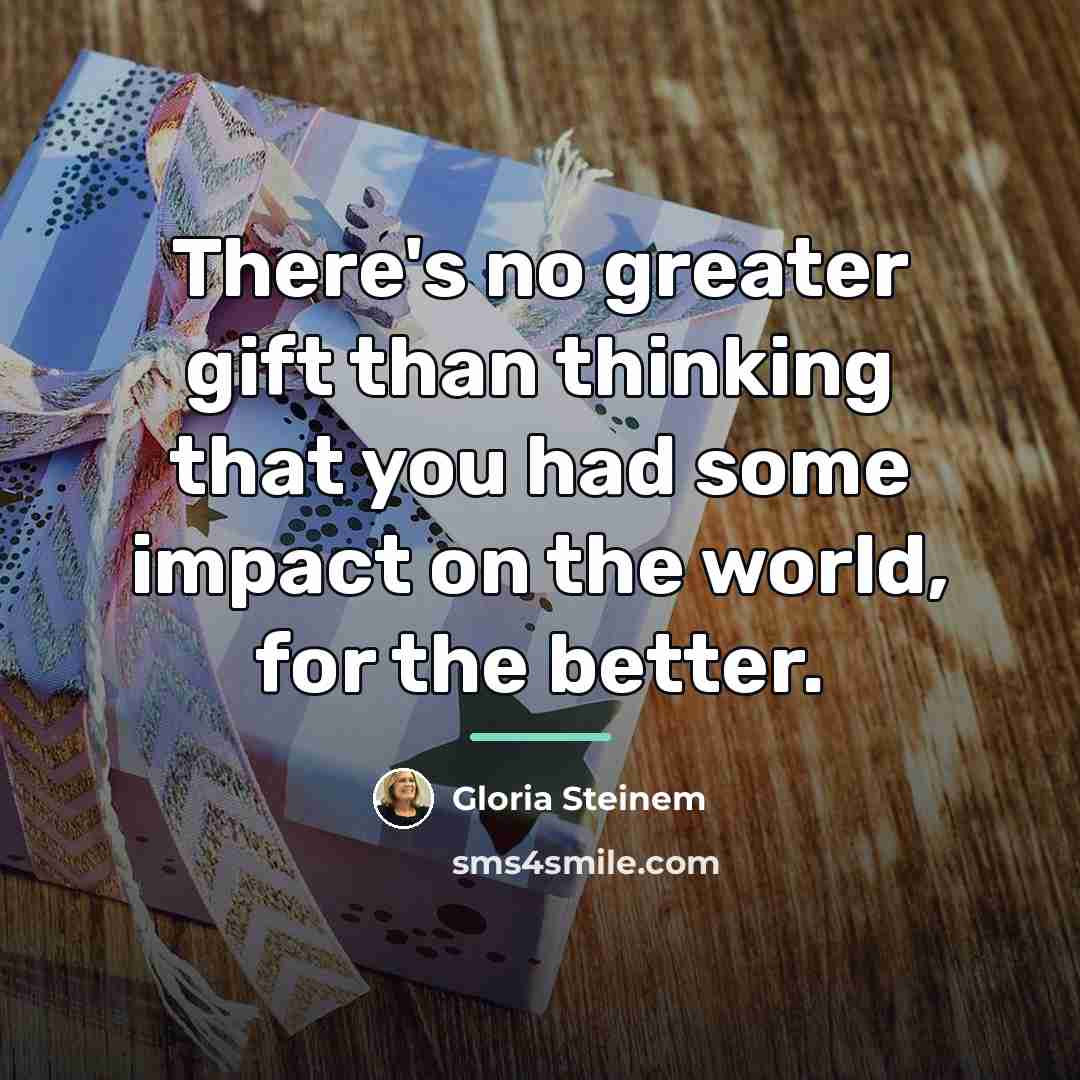 “There's no greater gift than thinking that you had some…” quote by Gloria Steinem