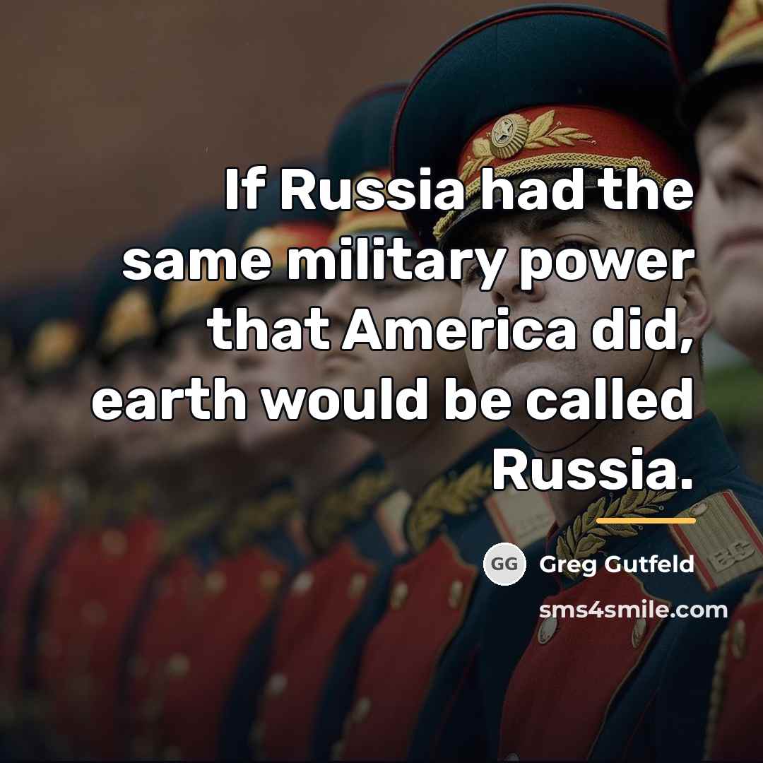 “If Russia had the same military power that America did,…” quote by Greg Gutfeld