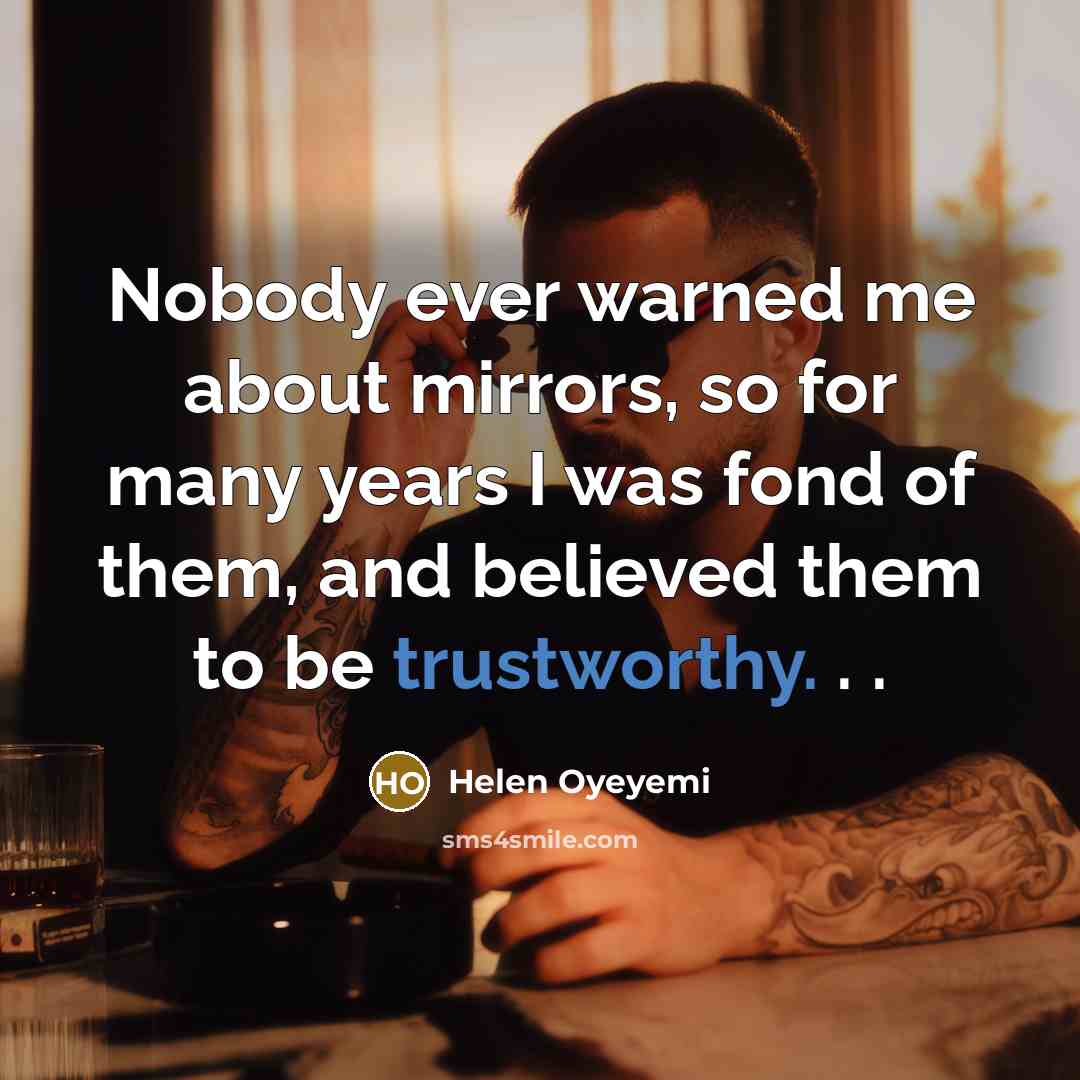 “Nobody ever warned me about mirrors, so for many years…” quote by Helen Oyeyemi