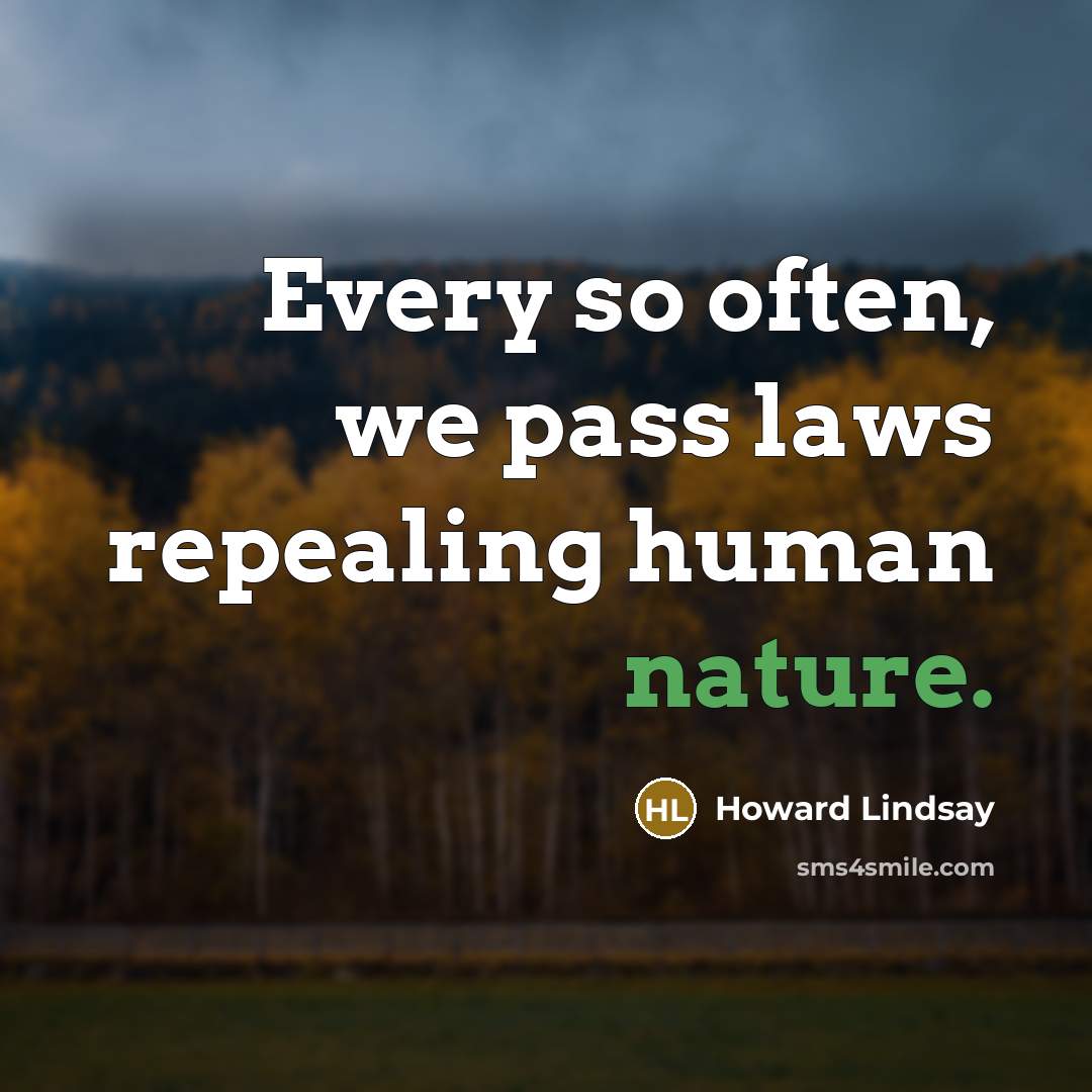 “Every so often, we pass laws repealing human nature.…” quote by Howard Lindsay